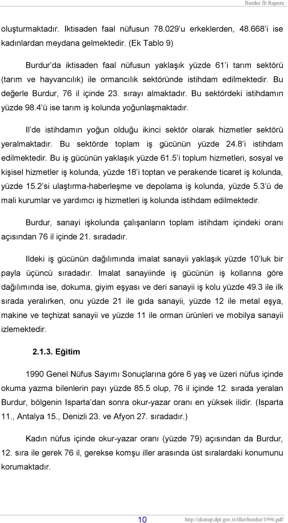 sırayı almaktadır. Bu sektördeki istihdamın yüzde 98.4 ü ise tarım iş kolunda yoğunlaşmaktadır. Il de istihdamın yoğun olduğu ikinci sektör olarak hizmetler sektörü yeralmaktadır.