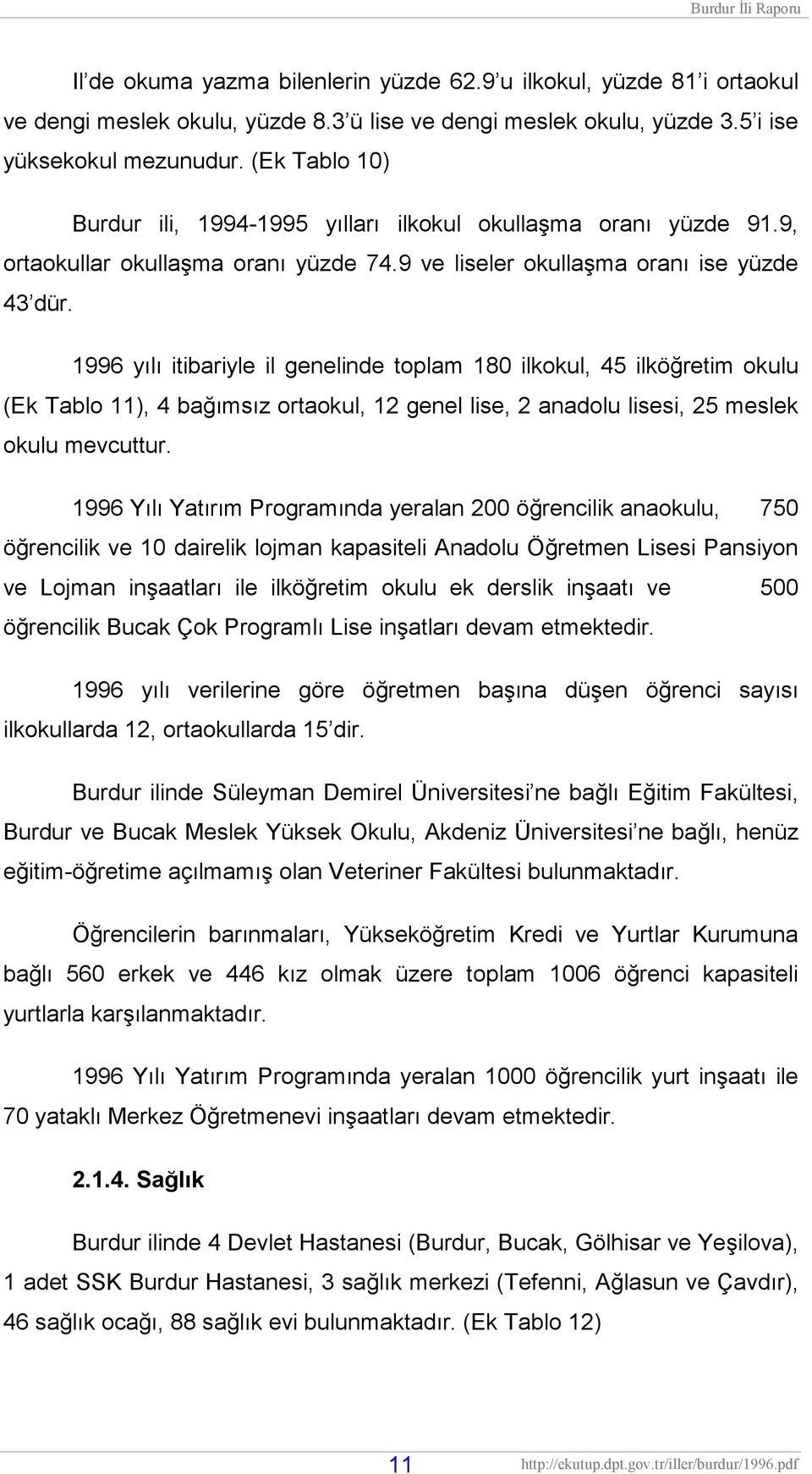 1996 yılı itibariyle il genelinde toplam 180 ilkokul, 45 ilköğretim okulu (Ek Tablo 11), 4 bağımsız ortaokul, 12 genel lise, 2 anadolu lisesi, 25 meslek okulu mevcuttur.