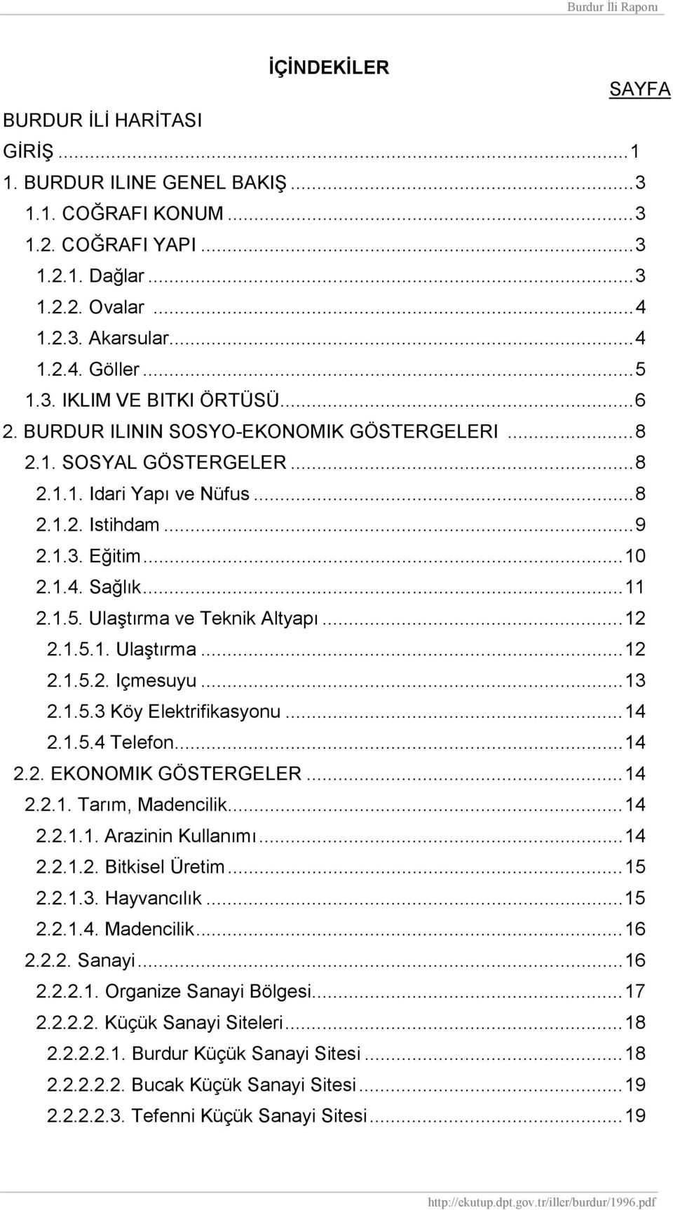 Ulaştırma ve Teknik Altyapı...12 2.1.5.1. Ulaştırma...12 2.1.5.2. Içmesuyu...13 2.1.5.3 Köy Elektrifikasyonu...14 2.1.5.4 Telefon...14 2.2. EKONOMIK GÖSTERGELER...14 2.2.1. Tarım, Madencilik...14 2.2.1.1. Arazinin Kullanımı.