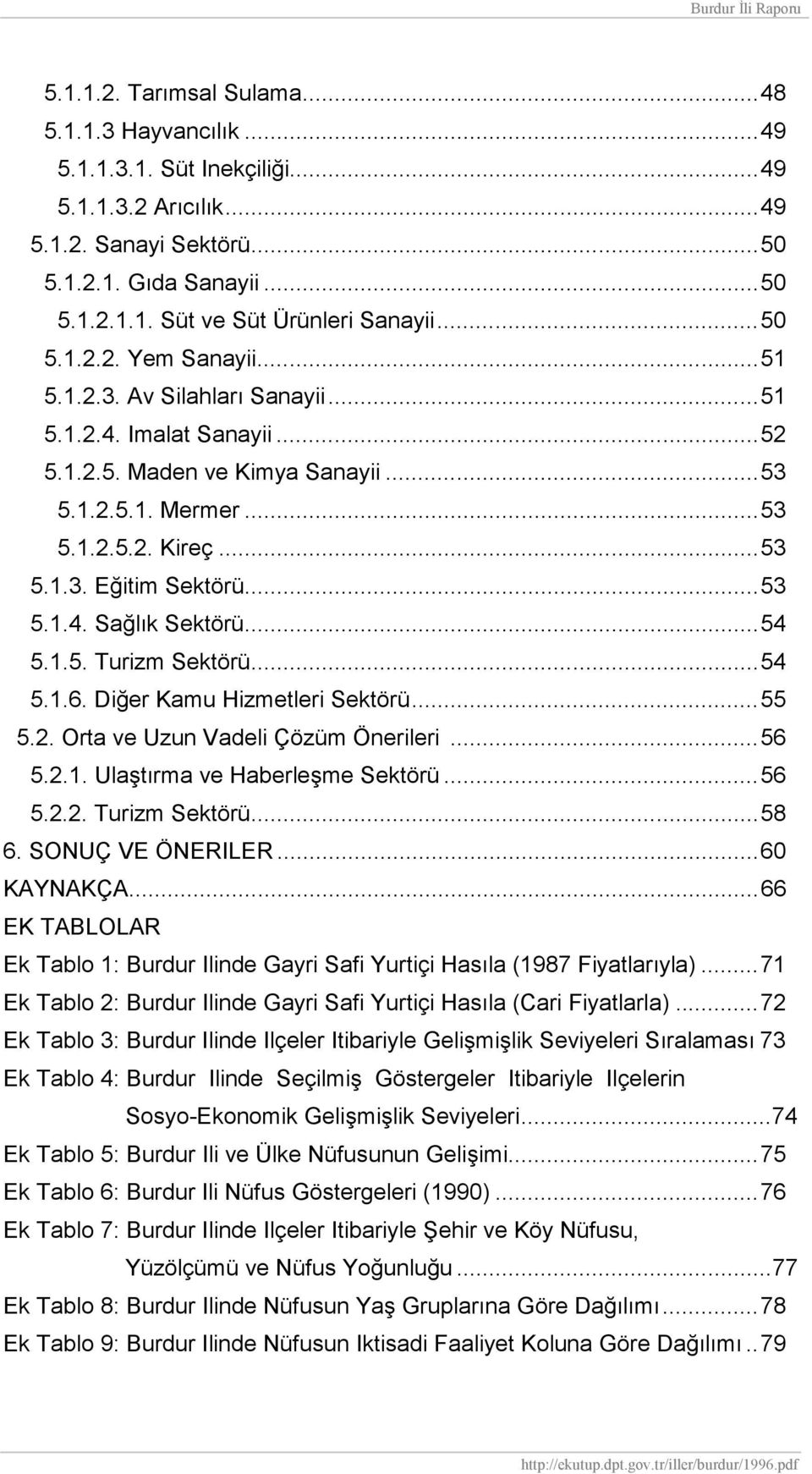 ..53 5.1.4. Sağlık Sektörü...54 5.1.5. Turizm Sektörü...54 5.1.6. Diğer Kamu Hizmetleri Sektörü...55 5.2. Orta ve Uzun Vadeli Çözüm Önerileri...56 5.2.1. Ulaştırma ve Haberleşme Sektörü...56 5.2.2. Turizm Sektörü...58 6.