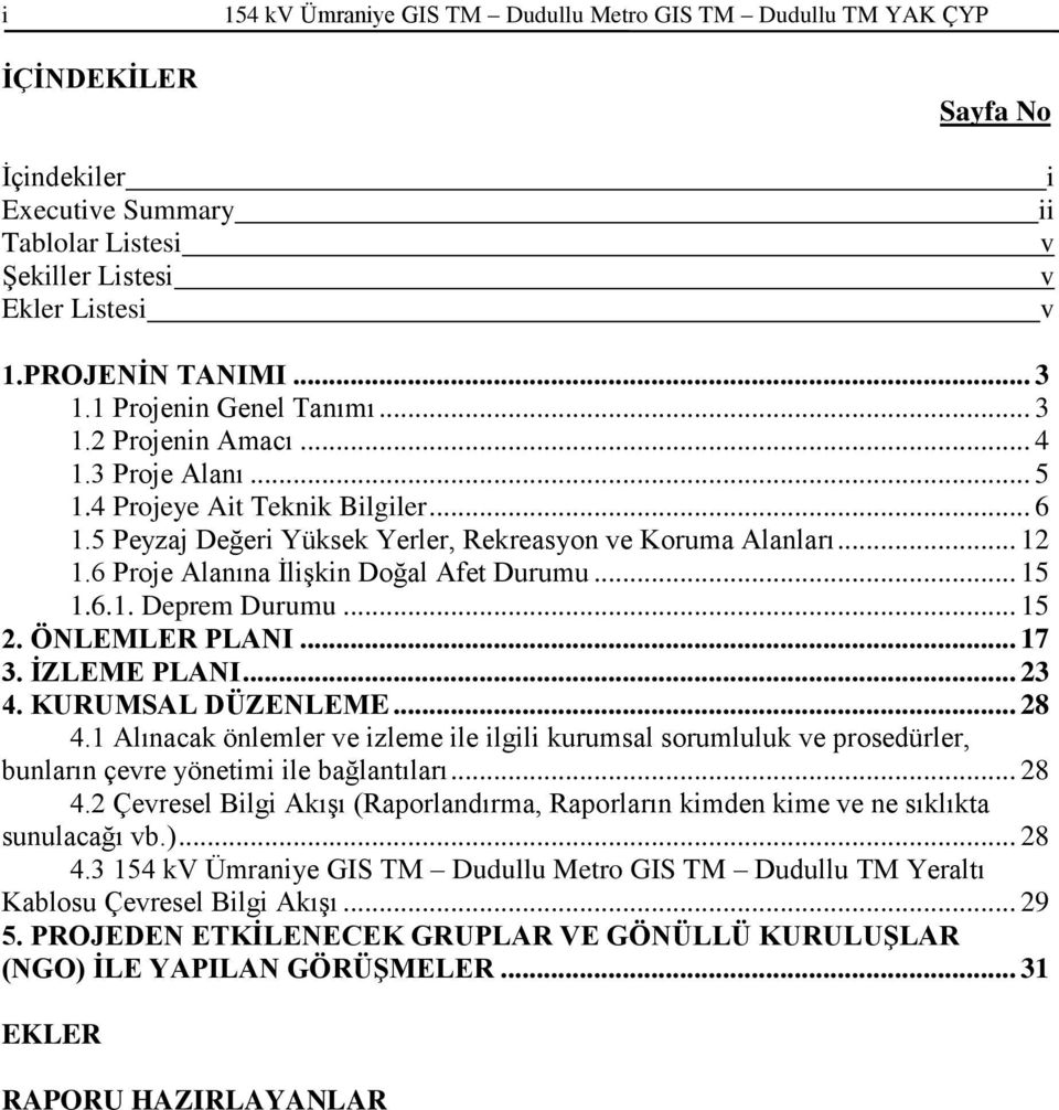 6 Proje Alanına İlişkin Doğal Afet Durumu... 15 1.6.1. Deprem Durumu... 15 2. ÖNLEMLER PLANI... 17 3. İZLEME PLANI... 23 4. KURUMSAL DÜZENLEME... 28 4.