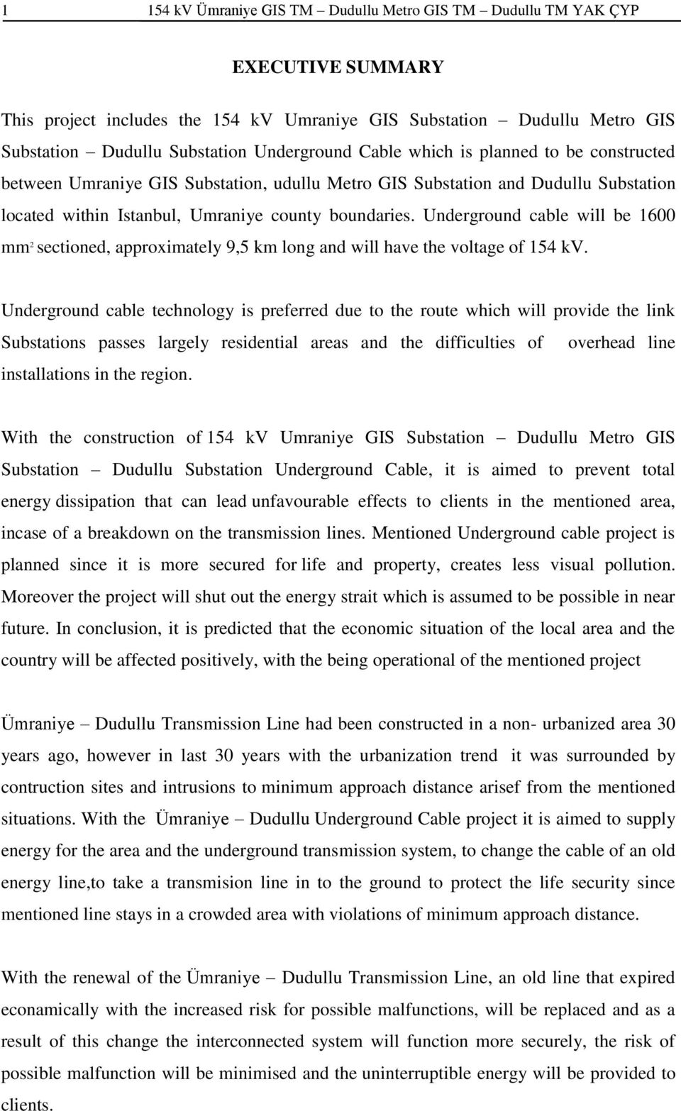 Underground cable will be 1600 mm 2 sectioned, approximately 9,5 km long and will have the voltage of 154 kv.