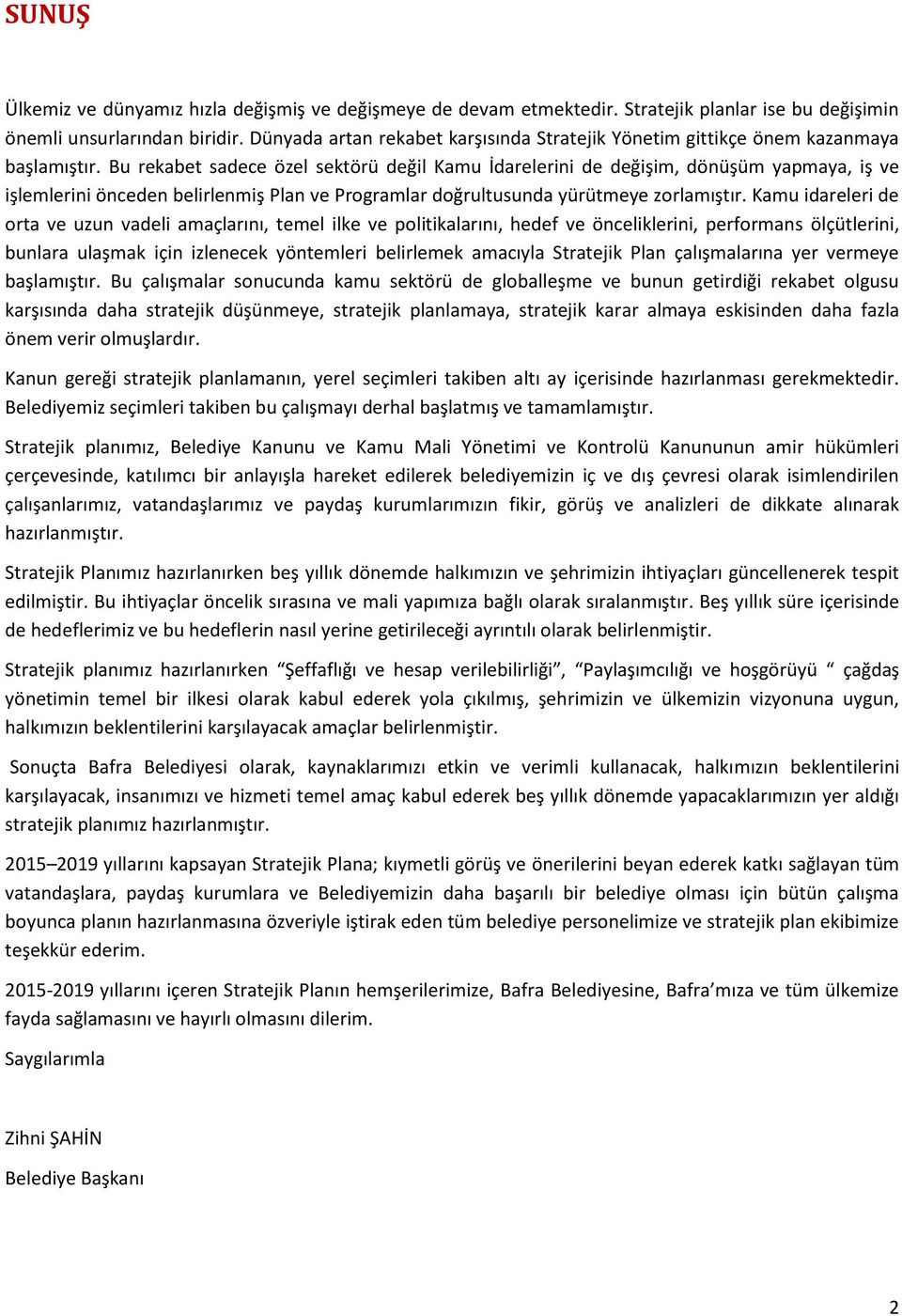 Bu rekabet sadece özel sektörü değil Kamu İdarelerini de değişim, dönüşüm yapmaya, iş ve işlemlerini önceden belirlenmiş Plan ve Programlar doğrultusunda yürütmeye zorlamıştır.