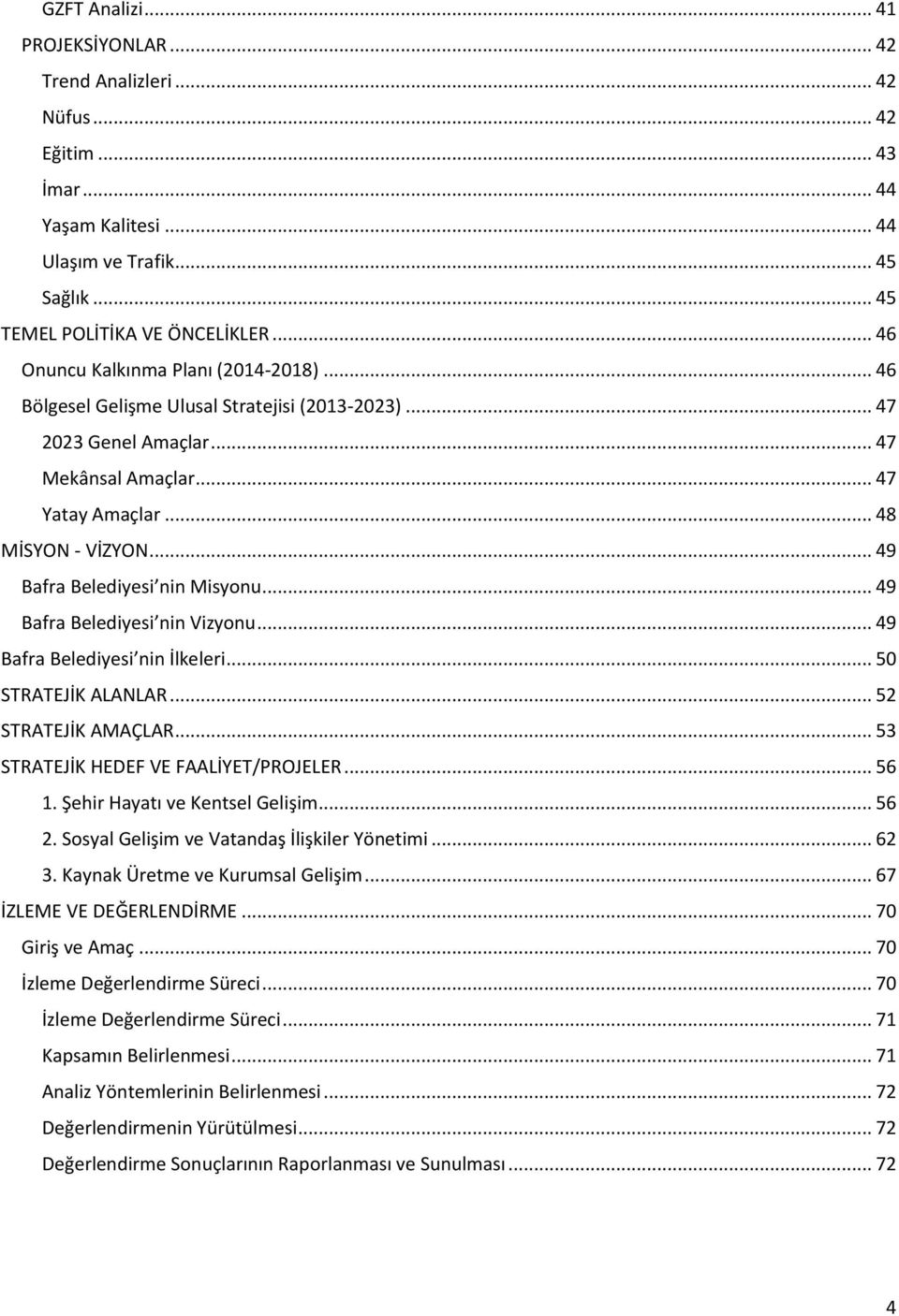 .. 49 Bafra Belediyesi nin Misyonu... 49 Bafra Belediyesi nin Vizyonu... 49 Bafra Belediyesi nin İlkeleri... 50 STRATEJİK ALANLAR... 52 STRATEJİK AMAÇLAR... 53 STRATEJİK HEDEF VE FAALİYET/PROJELER.