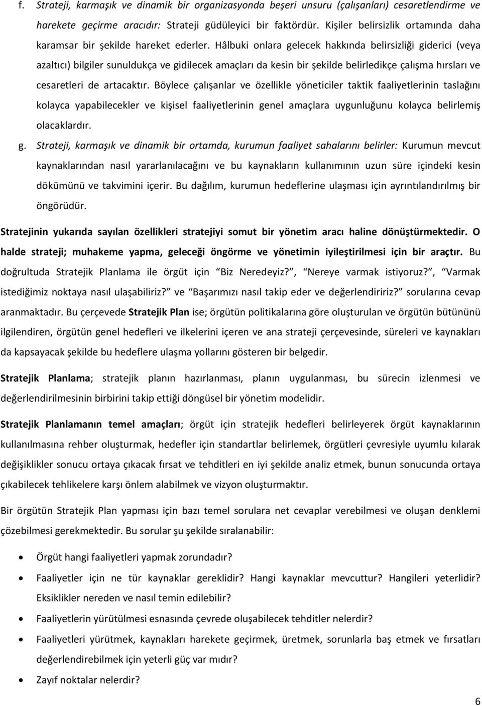 Hâlbuki onlara gelecek hakkında belirsizliği giderici (veya azaltıcı) bilgiler sunuldukça ve gidilecek amaçları da kesin bir şekilde belirledikçe çalışma hırsları ve cesaretleri de artacaktır.