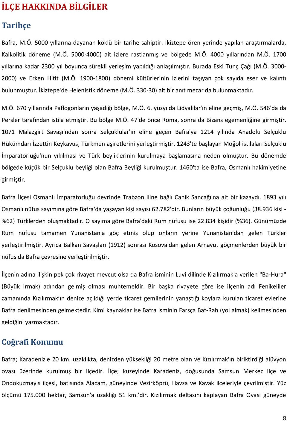 İkiztepe'de Helenistik döneme (M.Ö. 330-30) ait bir anıt mezar da bulunmaktadır. M.Ö. 670 yıllarında Paflogonların yaşadığı bölge, M.Ö. 6. yüzyılda Lidyalılar'ın eline geçmiş, M.Ö. 546'da da Persler tarafından istila etmiştir.