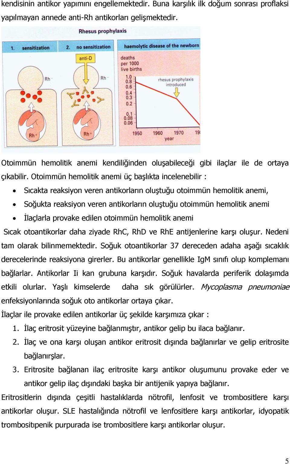Otoimmün hemolitik anemi üç başlıkta incelenebilir : Sıcakta reaksiyon veren antikorların oluştuğu otoimmün hemolitik anemi, Soğukta reaksiyon veren antikorların oluştuğu otoimmün hemolitik anemi