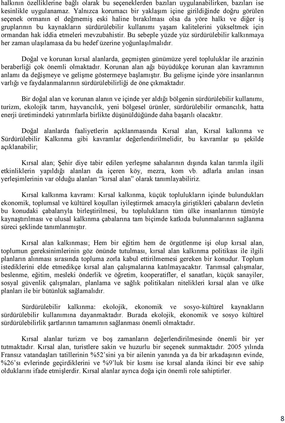 yaşam kalitelerini yükseltmek için ormandan hak iddia etmeleri mevzubahistir. Bu sebeple yüzde yüz sürdürülebilir kalkınmaya her zaman ulaşılamasa da bu hedef üzerine yoğunlaşılmalıdır.