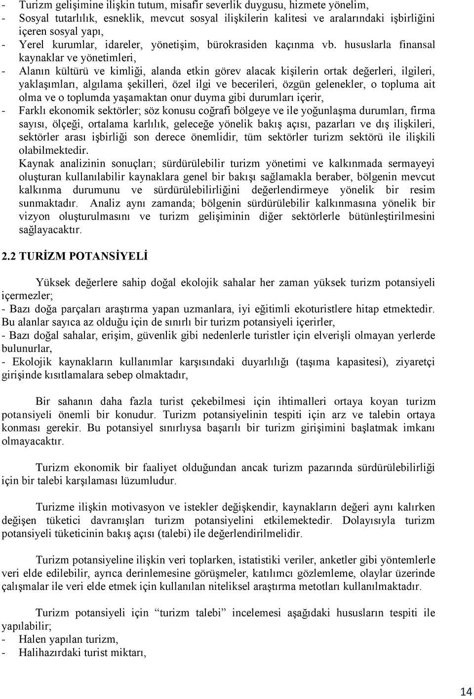 hususlarla finansal kaynaklar ve yönetimleri, - Alanın kültürü ve kimliği, alanda etkin görev alacak kişilerin ortak değerleri, ilgileri, yaklaşımları, algılama şekilleri, özel ilgi ve becerileri,