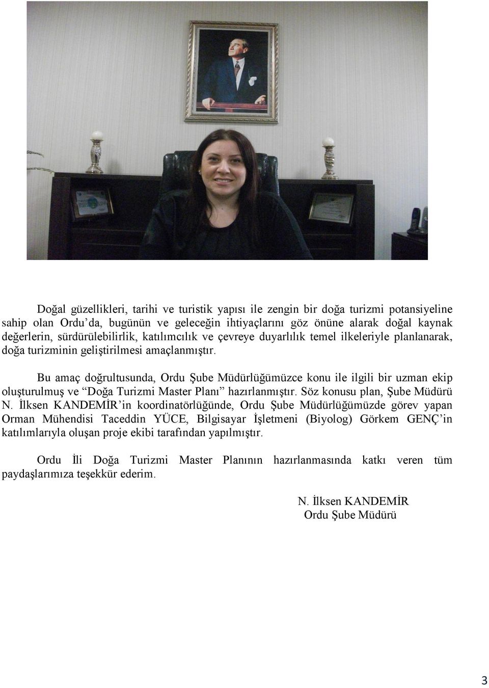 Bu amaç doğrultusunda, Ordu Şube Müdürlüğümüzce konu ile ilgili bir uzman ekip oluşturulmuş ve Doğa Turizmi Master Planı hazırlanmıştır. Söz konusu plan, Şube Müdürü N.