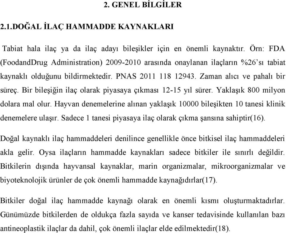 Bir bileşiğin ilaç olarak piyasaya çıkması 12-15 yıl sürer. Yaklaşık 800 milyon dolara mal olur. Hayvan denemelerine alınan yaklaşık 10000 bileşikten 10 tanesi klinik denemelere ulaşır.