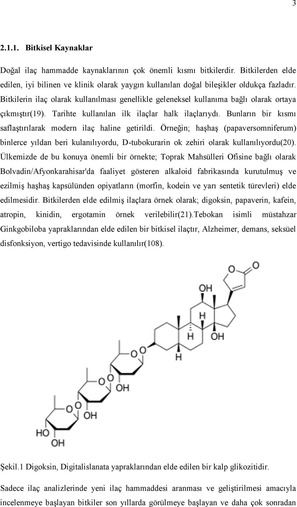 Bunların bir kısmı saflaştırılarak modern ilaç haline getirildi. Örneğin; haşhaş (papaversomniferum) binlerce yıldan beri kulanılıyordu, D-tubokurarin ok zehiri olarak kullanılıyordu(20).