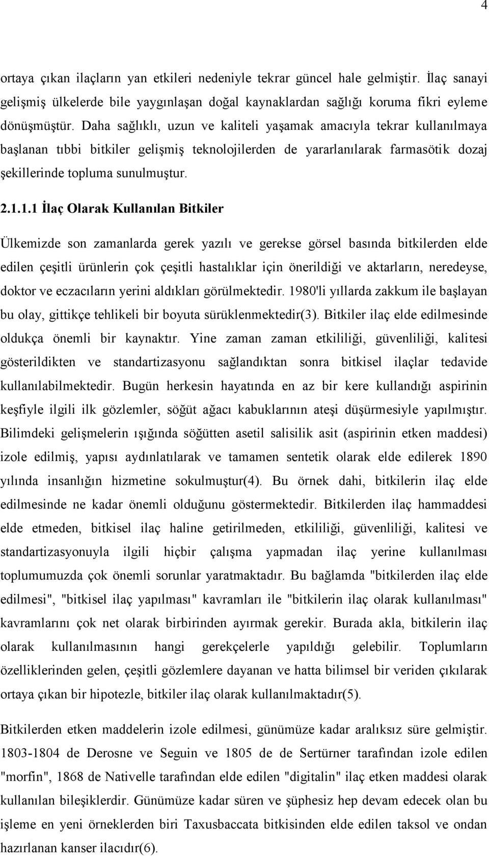 1.1 İlaç Olarak Kullanılan Bitkiler Ülkemizde son zamanlarda gerek yazılı ve gerekse görsel basında bitkilerden elde edilen çeşitli ürünlerin çok çeşitli hastalıklar için önerildiği ve aktarların,