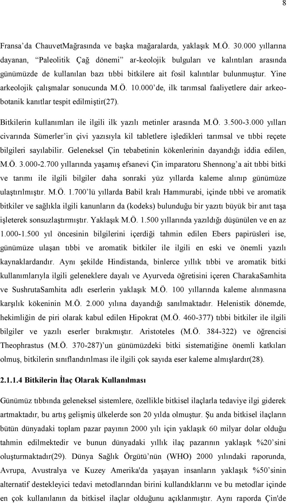 Yine arkeolojik çalışmalar sonucunda M.Ö. 10.000 de, ilk tarımsal faaliyetlere dair arkeobotanik kanıtlar tespit edilmiştir(27). Bitkilerin kullanımları ile ilgili ilk yazılı metinler arasında M.Ö. 3.