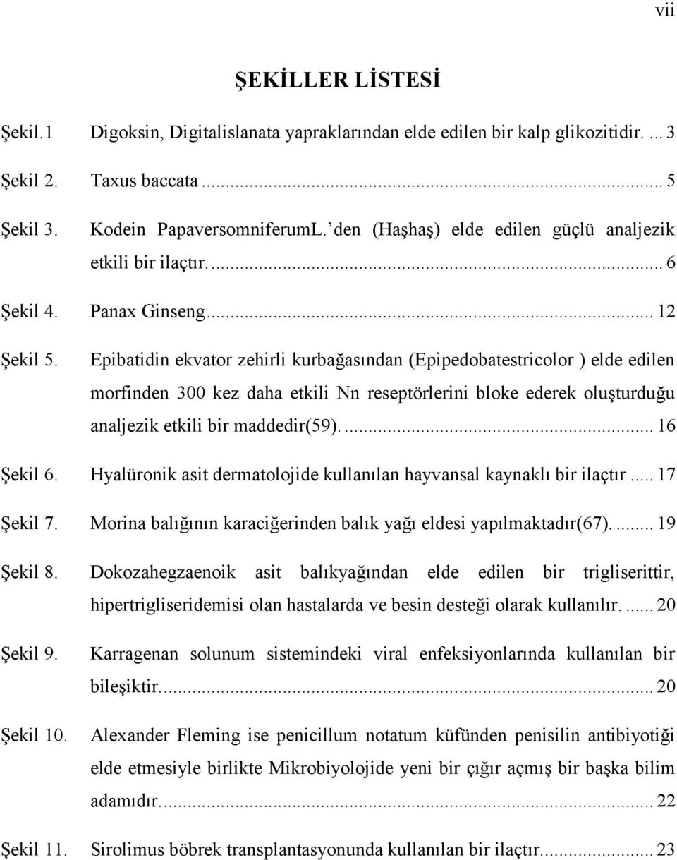 Epibatidin ekvator zehirli kurbağasından (Epipedobatestricolor ) elde edilen morfinden 300 kez daha etkili Nn reseptörlerini bloke ederek oluşturduğu analjezik etkili bir maddedir(59).... 16 Şekil 6.