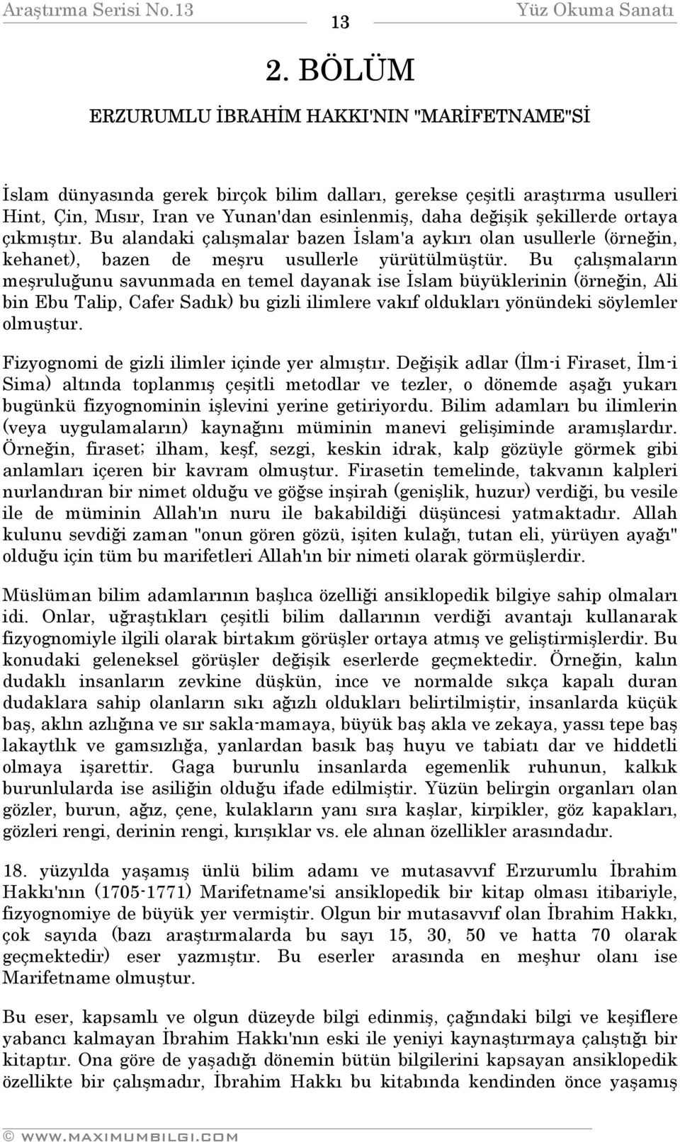 Bu çalışmaların meşruluğunu savunmada en temel dayanak ise İslam büyüklerinin (örneğin, Ali bin Ebu Talip, Cafer Sadık) bu gizli ilimlere vakıf oldukları yönündeki söylemler olmuştur.