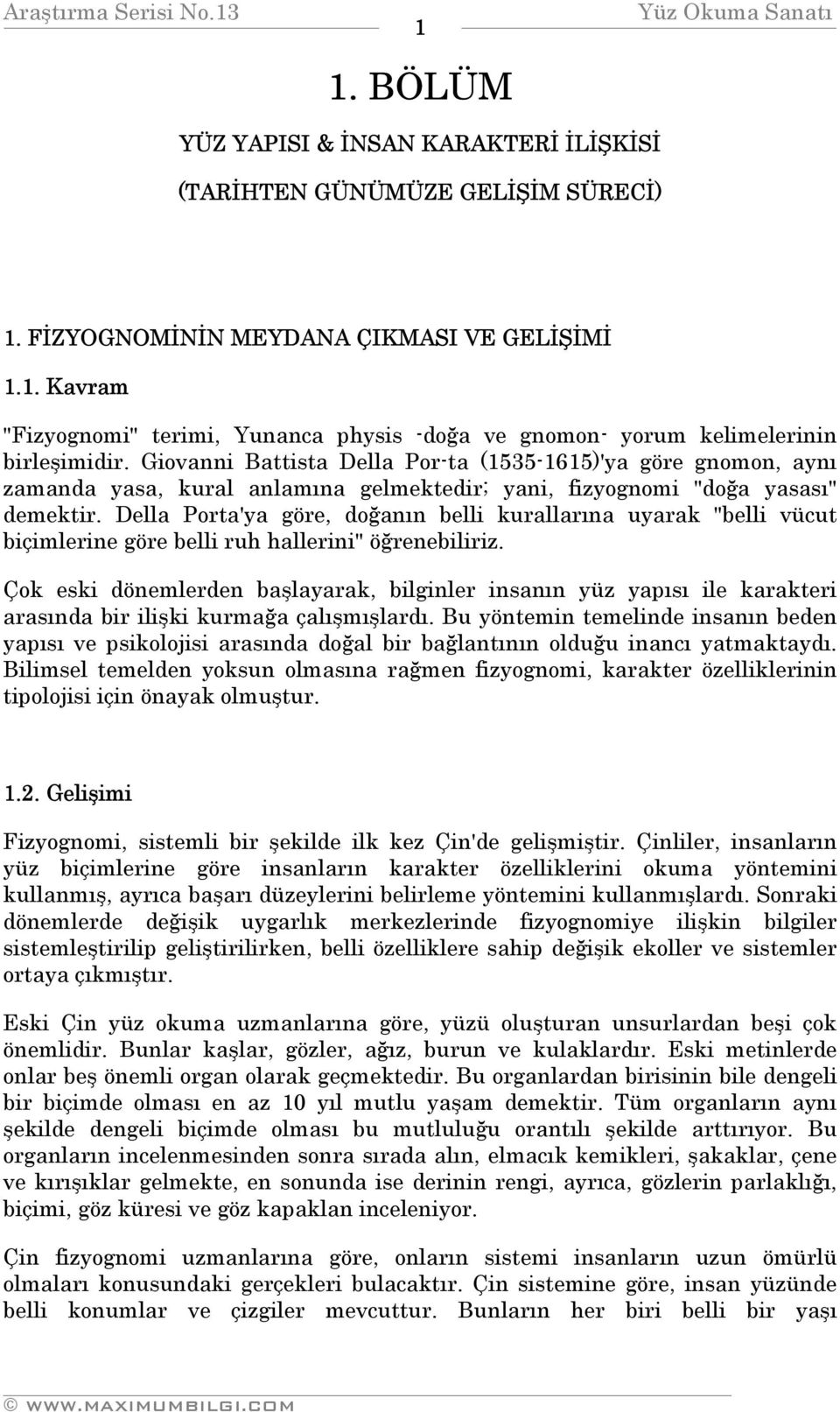 Della Porta'ya göre, doğanın belli kurallarına uyarak "belli vücut biçimlerine göre belli ruh hallerini" öğrenebiliriz.