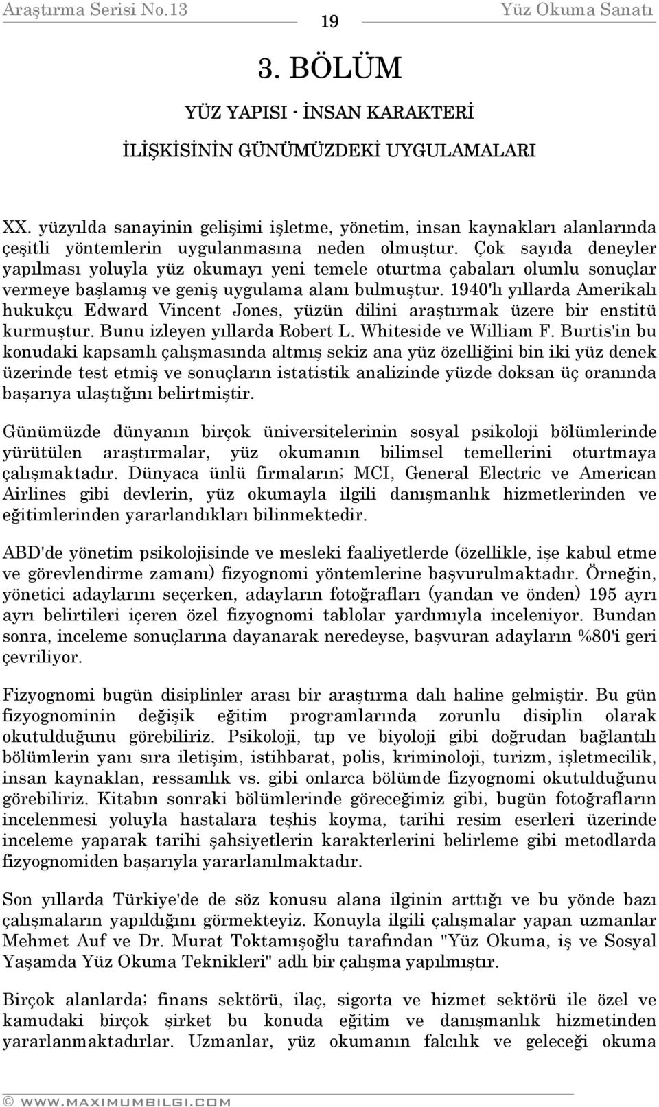 Çok sayıda deneyler yapılması yoluyla yüz okumayı yeni temele oturtma çabaları olumlu sonuçlar vermeye başlamış ve geniş uygulama alanı bulmuştur.