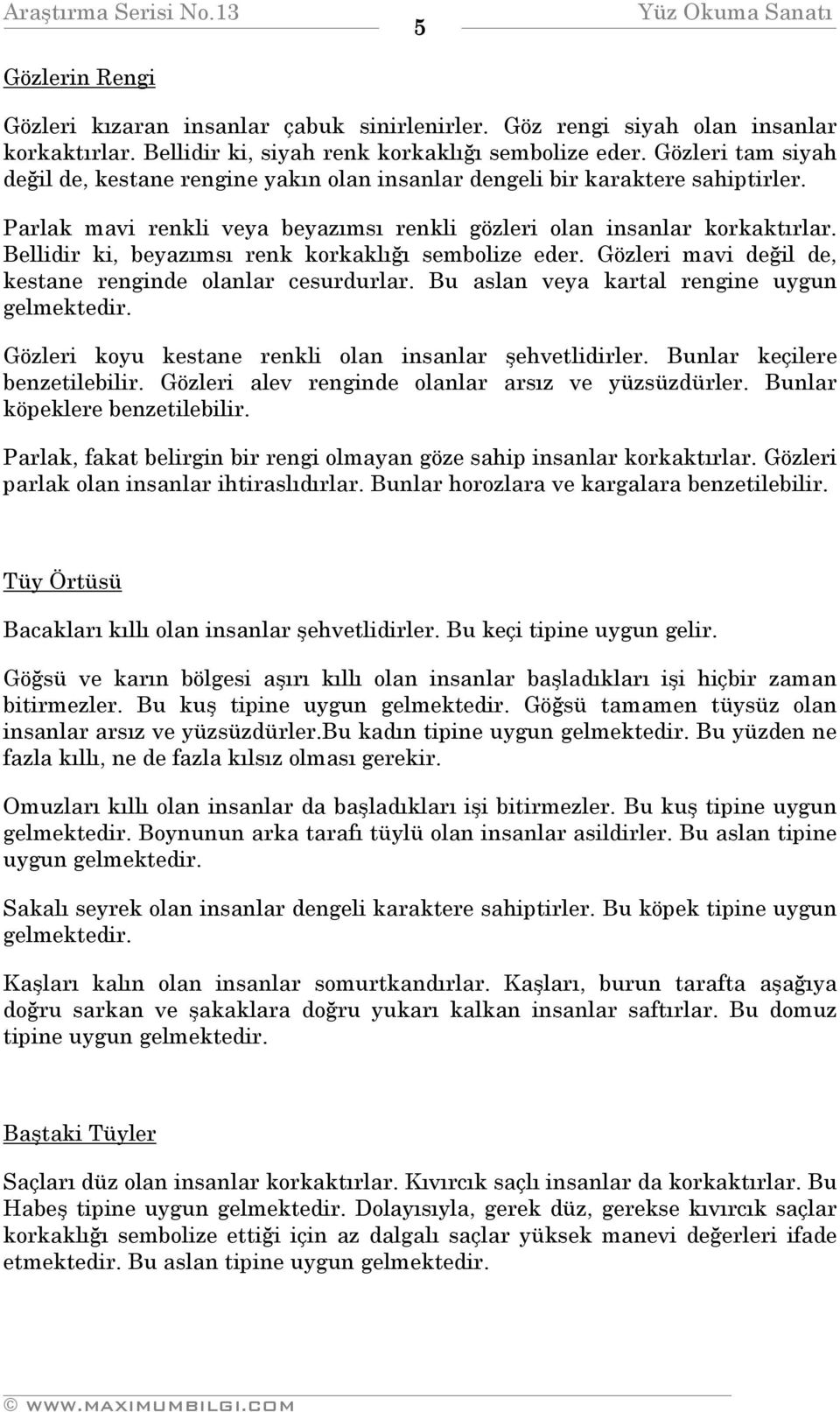 Bellidir ki, beyazımsı renk korkaklığı sembolize eder. Gözleri mavi değil de, kestane renginde olanlar cesurdurlar. Bu aslan veya kartal rengine uygun gelmektedir.