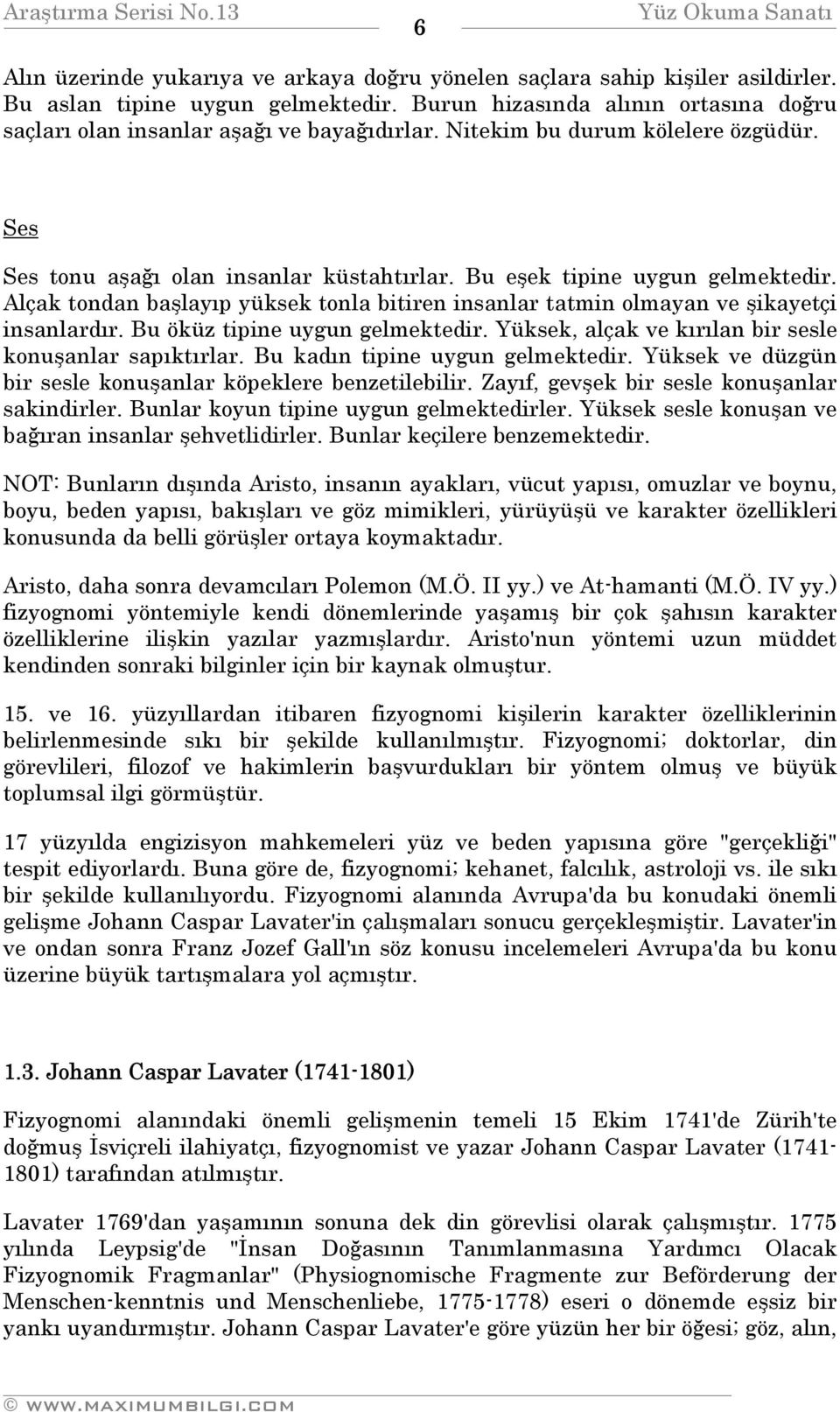 Alçak tondan başlayıp yüksek tonla bitiren insanlar tatmin olmayan ve şikayetçi insanlardır. Bu öküz tipine uygun gelmektedir. Yüksek, alçak ve kırılan bir sesle konuşanlar sapıktırlar.