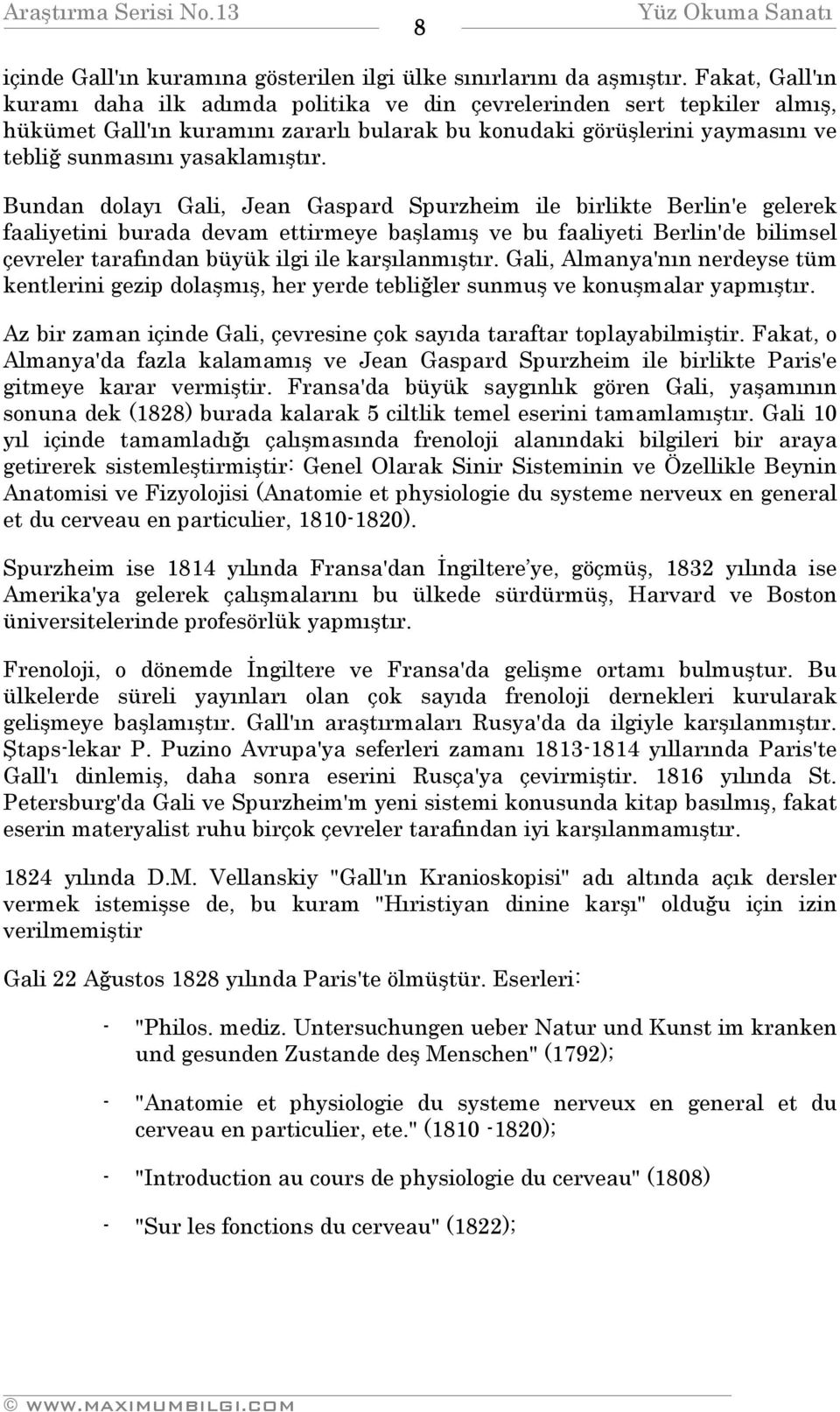 Bundan dolayı Gali, Jean Gaspard Spurzheim ile birlikte Berlin'e gelerek faaliyetini burada devam ettirmeye başlamış ve bu faaliyeti Berlin'de bilimsel çevreler tarafından büyük ilgi ile