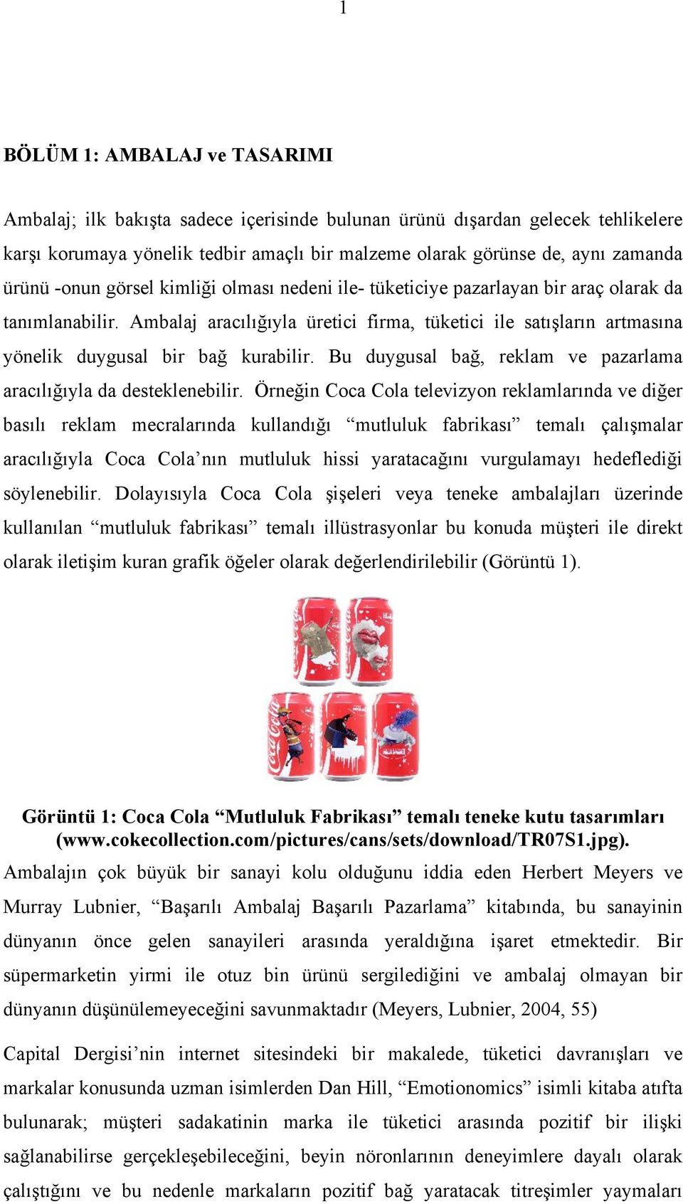 Ambalaj aracılığıyla üretici firma, tüketici ile satışların artmasına yönelik duygusal bir bağ kurabilir. Bu duygusal bağ, reklam ve pazarlama aracılığıyla da desteklenebilir.