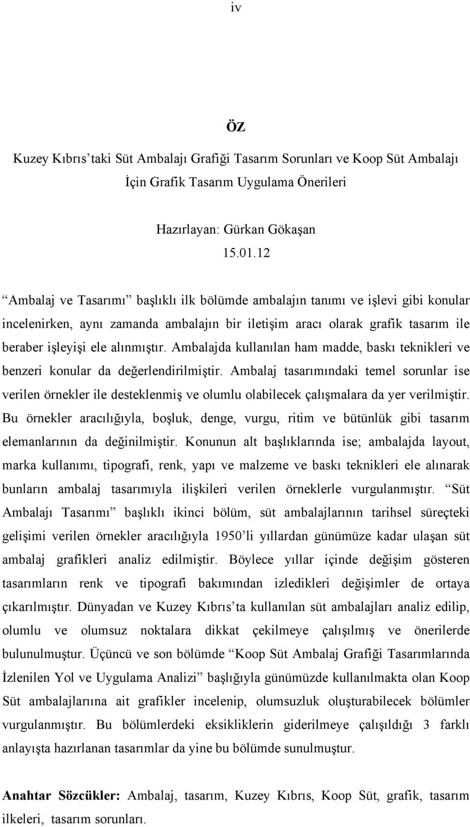 Ambalajda kullanılan ham madde, baskı teknikleri ve benzeri konular da değerlendirilmiştir.