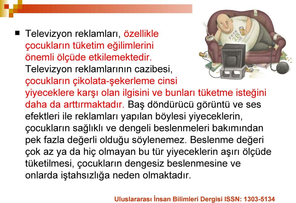 Baş döndürücü görüntü ve ses efektleri ile reklamları yapılan böylesi yiyeceklerin, çocukların sağlıklı ve dengeli beslenmeleri bakımından pek fazla değerli