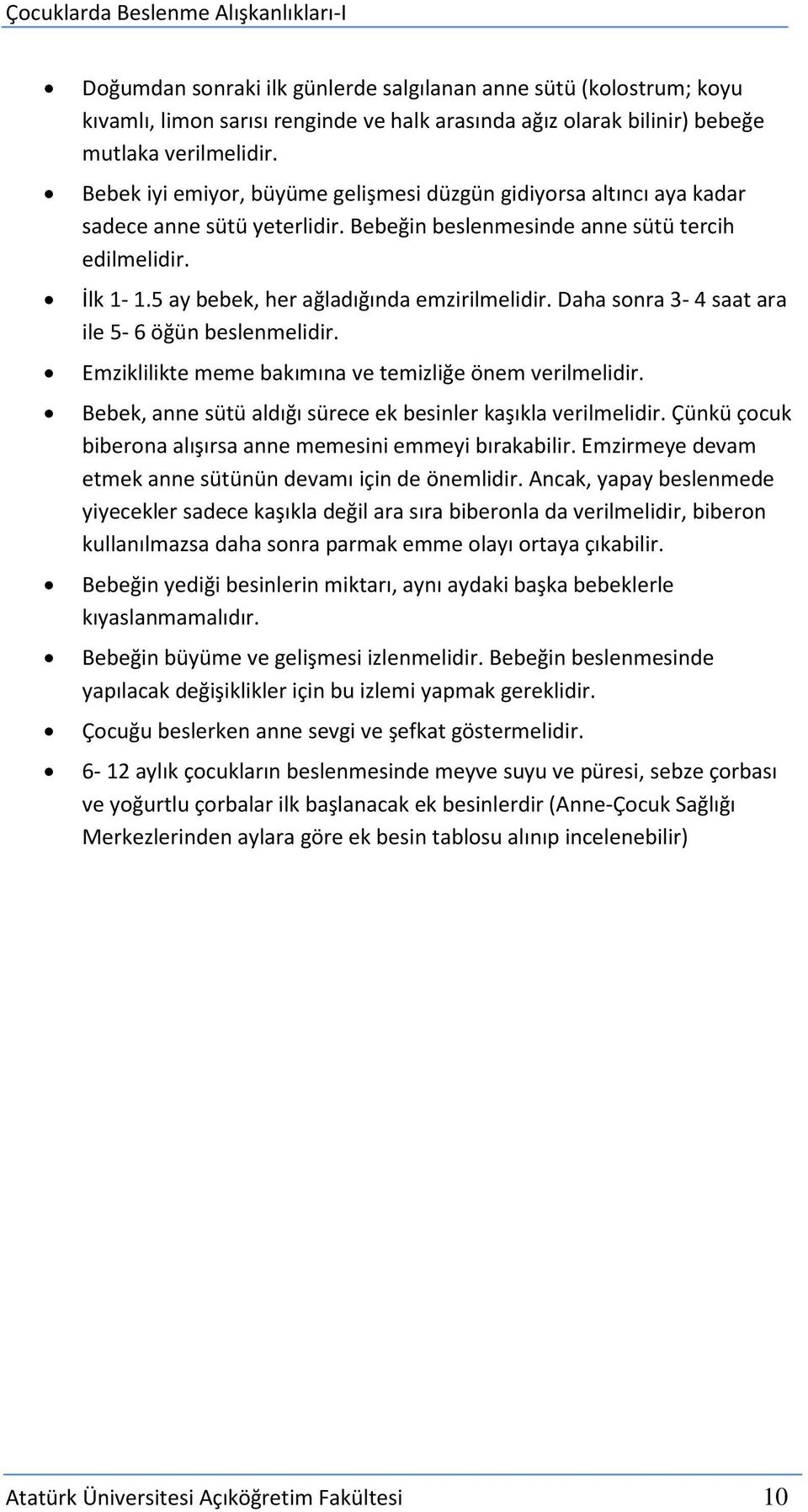 5 ay bebek, her ağladığında emzirilmelidir. Daha sonra 3-4 saat ara ile 5-6 öğün beslenmelidir. Emziklilikte meme bakımına ve temizliğe önem verilmelidir.