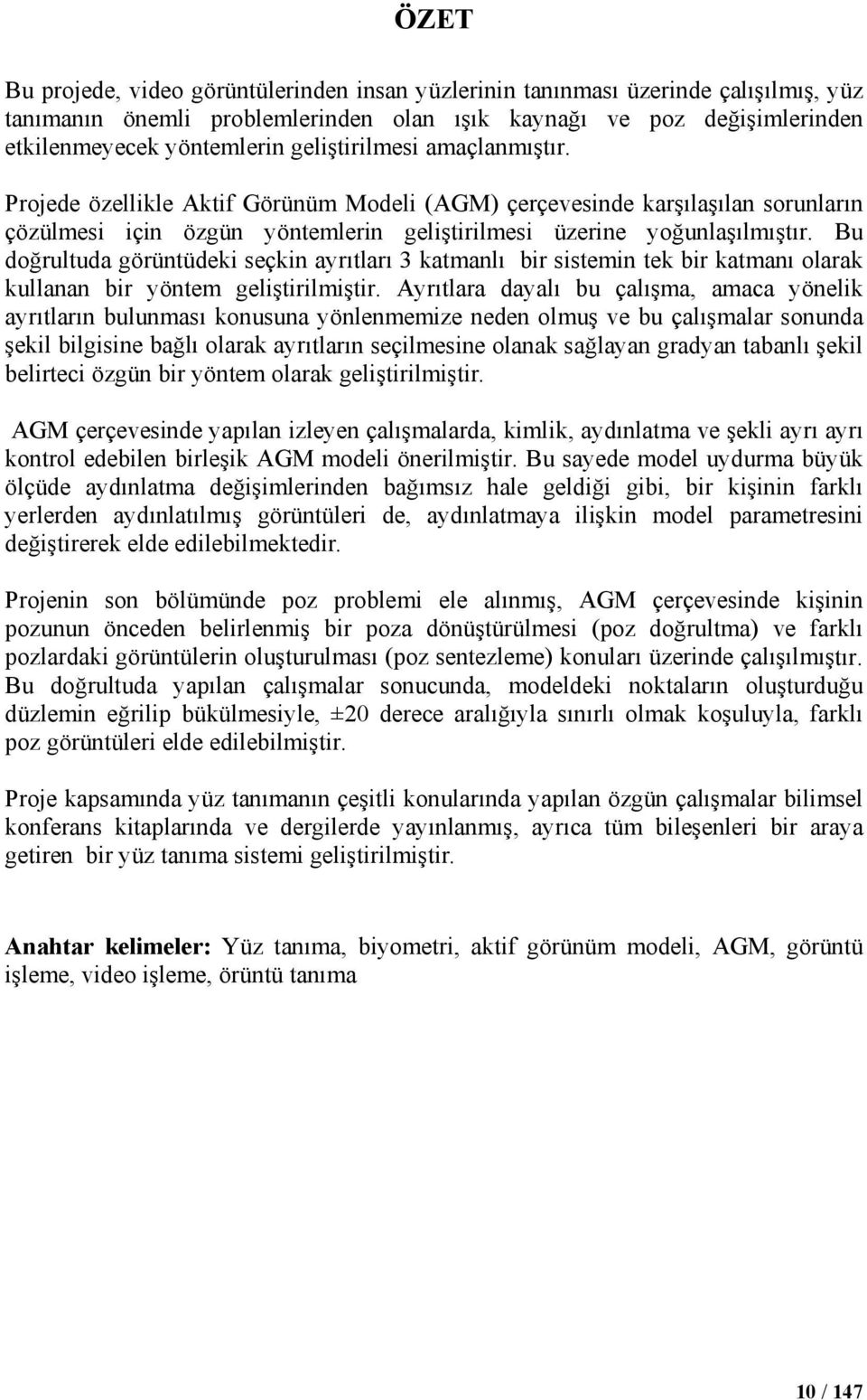 Bu doğrultuda görüntüdeki seçkin ayrıtları 3 katmanlı bir sistemin tek bir katmanı olarak kullanan bir yöntem geliştirilmiştir.