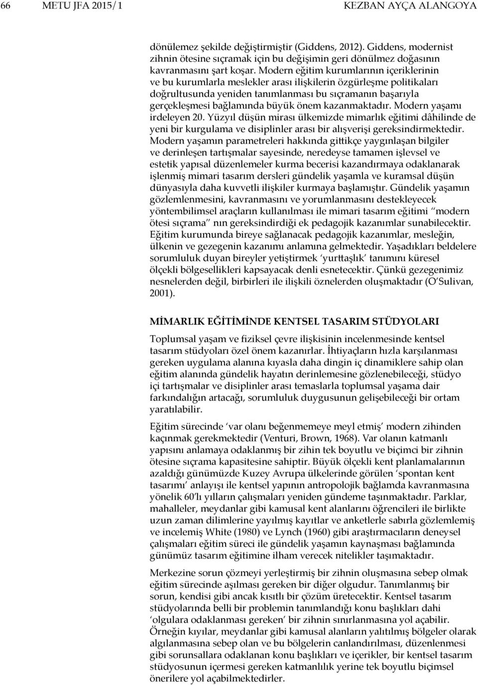 önem kazanmaktadır. Modern yaşamı irdeleyen 20. Yüzyıl düşün mirası ülkemizde mimarlık eğitimi dâhilinde de yeni bir kurgulama ve disiplinler arası bir alışverişi gereksindirmektedir.