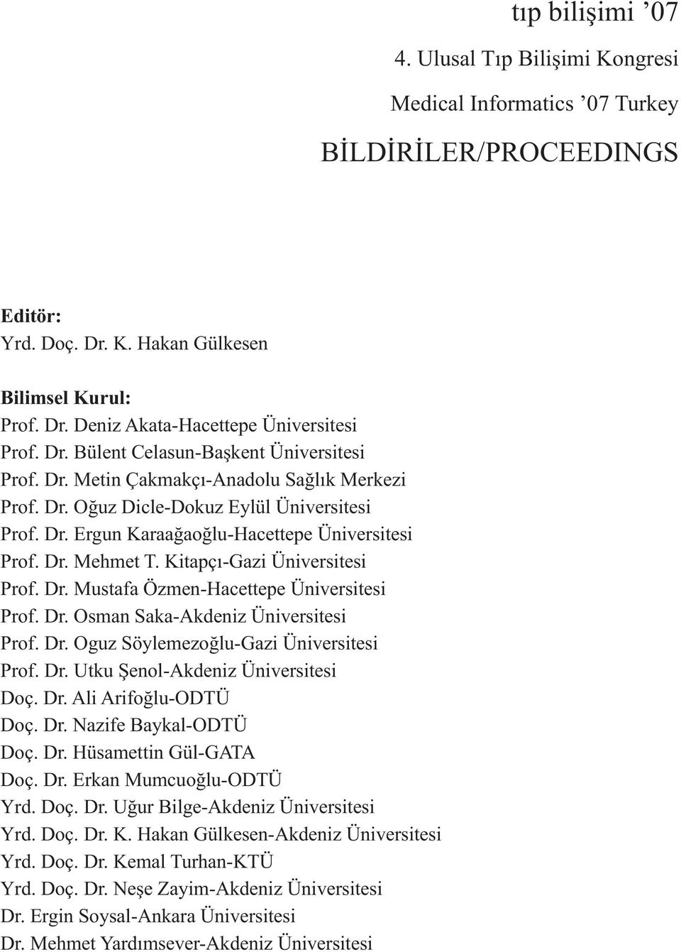 Kitapçı-Gazi Üniversitesi Prof. Dr. Mustafa Özmen-Hacettepe Üniversitesi Prof. Dr. Osman Saka-Akdeniz Üniversitesi Prof. Dr. Oguz Söylemezoğlu-Gazi Üniversitesi Prof. Dr. Utku Şenol-Akdeniz Üniversitesi Doç.