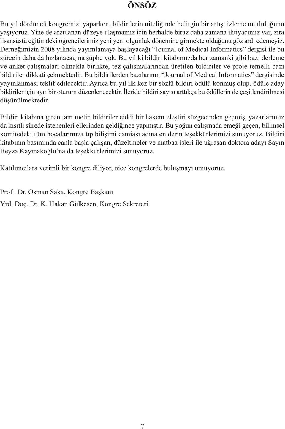 Derneğimizin 2008 yılında yayımlamaya başlayacağı Journal of Medical Informatics dergisi ile bu sürecin daha da hızlanacağına şüphe yok.