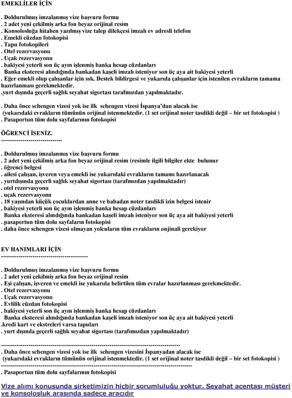 bakiyesi yeterli son üç ayın işlenmiş banka hesap cüzdanları Banka eksteresi alındığında bankadan kaşeli imzalı isteniyor son üç aya ait bakiyesi yeterli. Eğer emekli olup çalışanlar için ssk.