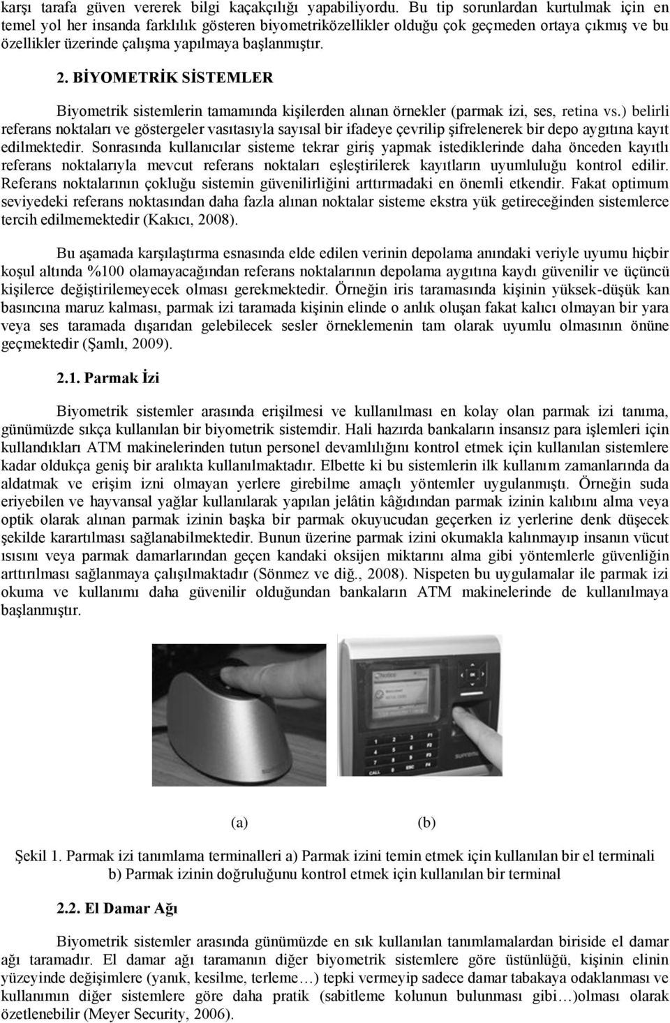 BİYOMETRİK SİSTEMLER Biyometrik sistemlerin tamamında kişilerden alınan örnekler (parmak izi, ses, retina vs.