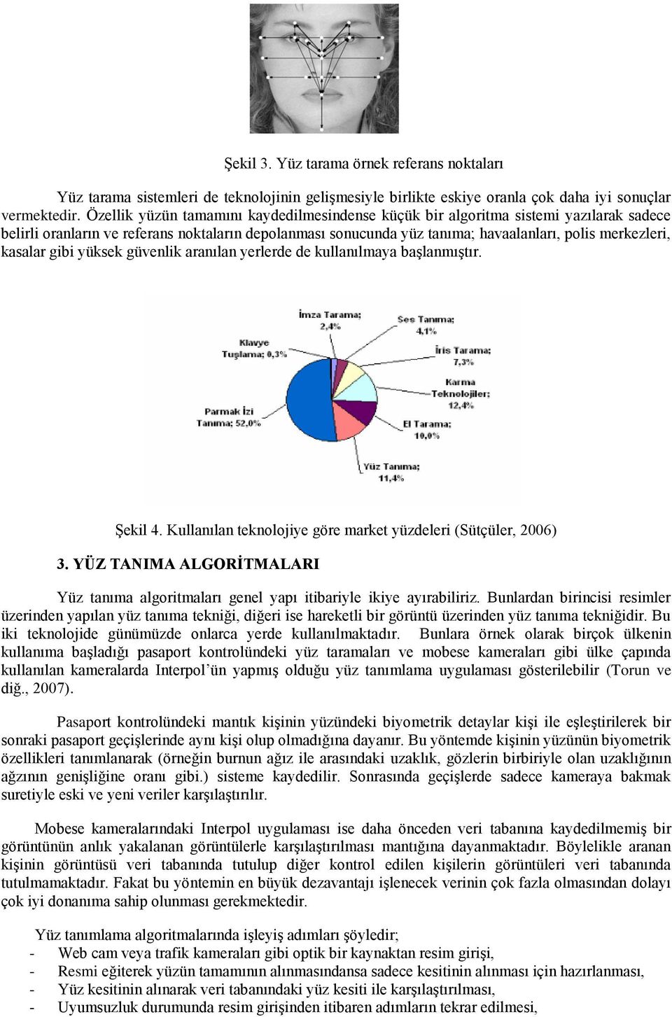 kasalar gibi yüksek güvenlik aranılan yerlerde de kullanılmaya başlanmıştır. Şekil 4. Kullanılan teknolojiye göre market yüzdeleri (Sütçüler, 2006) 3.