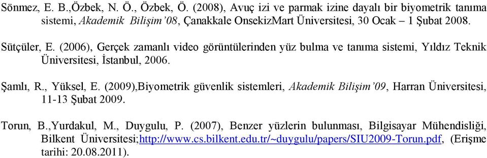 (2006), Gerçek zamanlı video görüntülerinden yüz bulma ve tanıma sistemi, Yıldız Teknik Üniversitesi, İstanbul, 2006. Şamlı, R., Yüksel, E.
