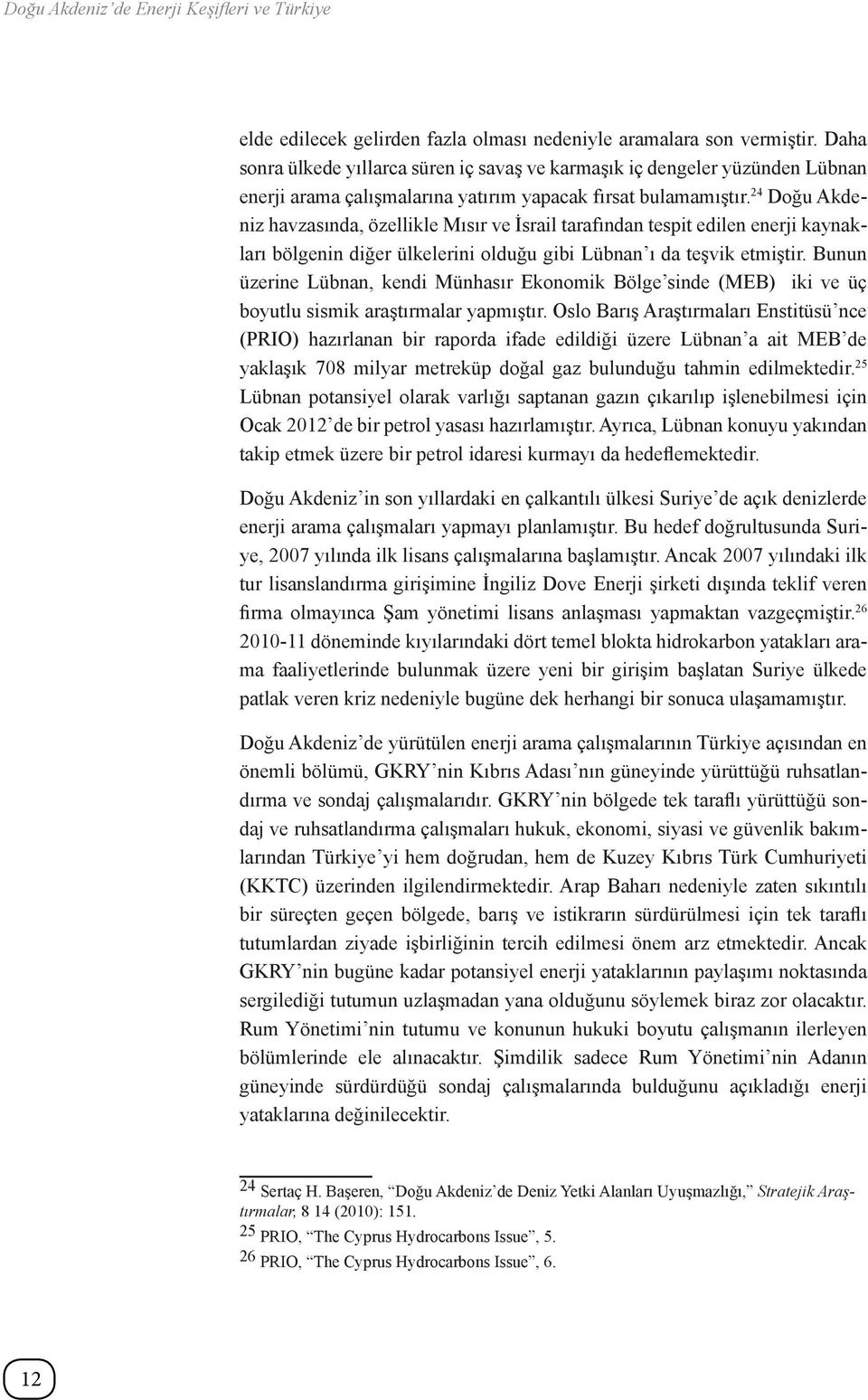 24 Doğu Akdeniz havzasında, özellikle Mısır ve İsrail tarafından tespit edilen enerji kaynakları bölgenin diğer ülkelerini olduğu gibi Lübnan ı da teşvik etmiştir.