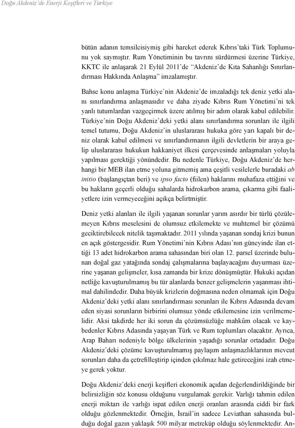 Bahse konu anlaşma Türkiye nin Akdeniz de imzaladığı tek deniz yetki alanı sınırlandırma anlaşmasıdır ve daha ziyade Kıbrıs Rum Yönetimi ni tek yanlı tutumlardan vazgeçirmek üzere atılmış bir adım