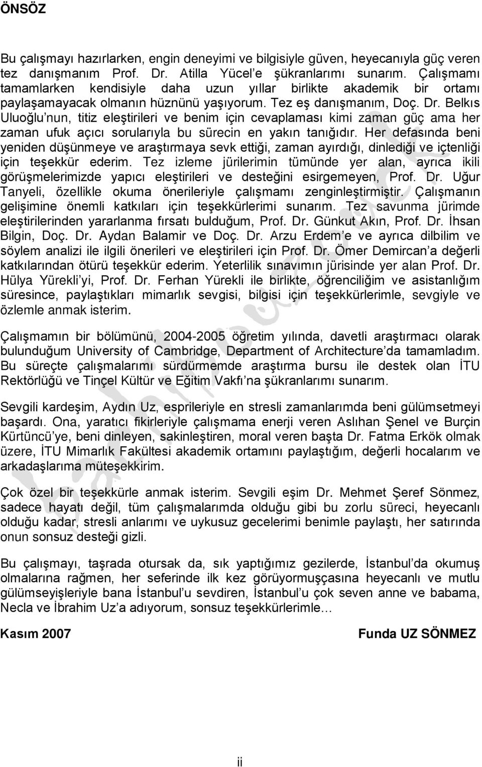 Belkıs Uluoğlu nun, titiz eleştirileri ve benim için cevaplaması kimi zaman güç ama her zaman ufuk açıcı sorularıyla bu sürecin en yakın tanığıdır.