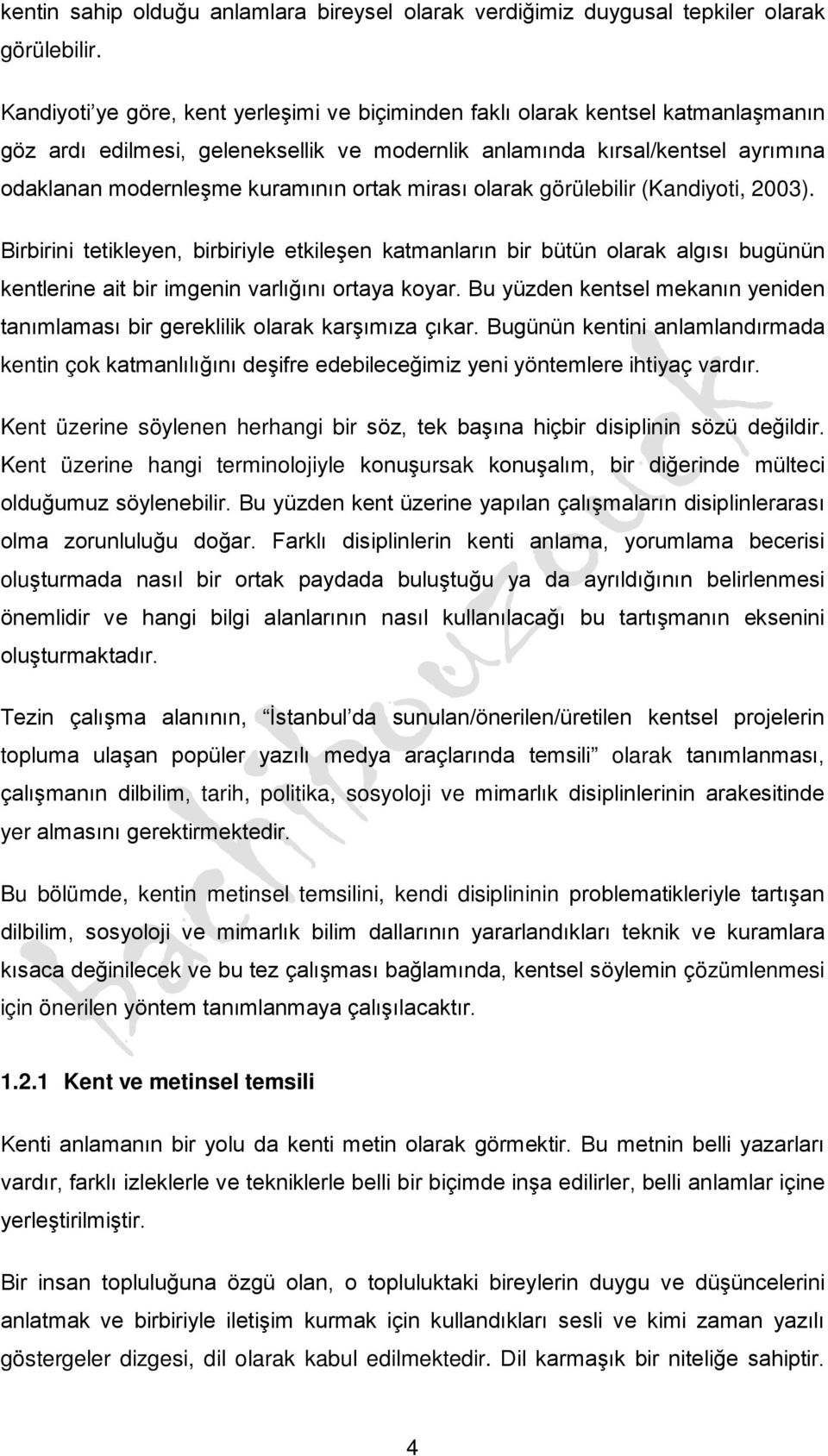 ortak mirası olarak görülebilir (Kandiyoti, 2003). Birbirini tetikleyen, birbiriyle etkileşen katmanların bir bütün olarak algısı bugünün kentlerine ait bir imgenin varlığını ortaya koyar.