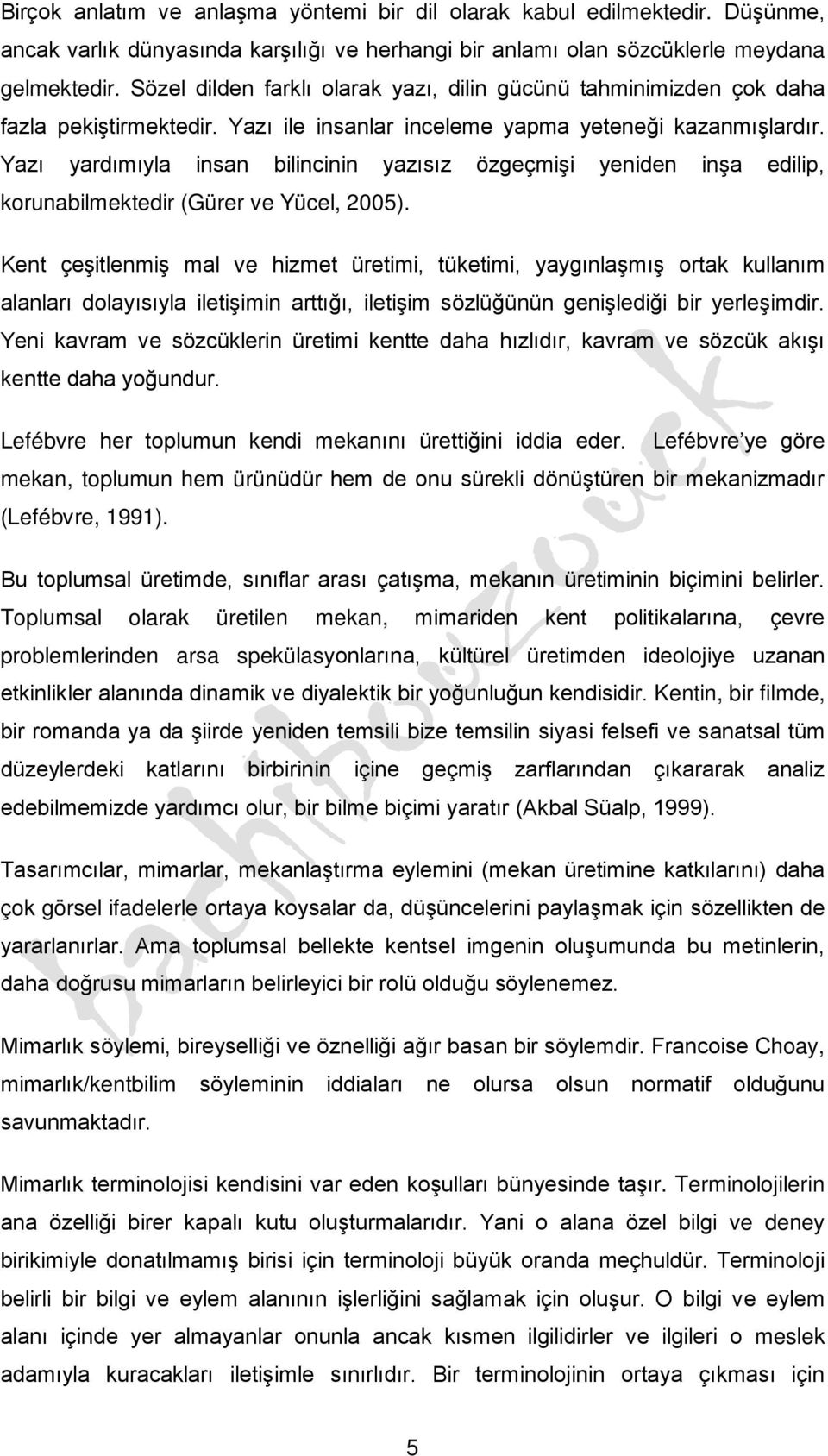 Yazı yardımıyla insan bilincinin yazısız özgeçmişi yeniden inşa edilip, korunabilmektedir (Gürer ve Yücel, 2005).