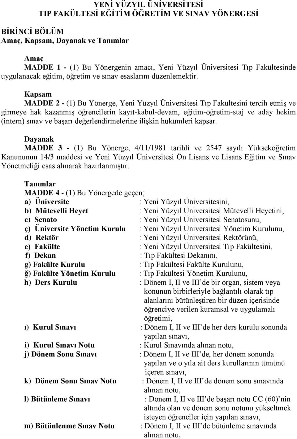 Kapsam MADDE 2 - (1) Bu Yönerge, Yeni Yüzyıl Üniversitesi Tıp Fakültesini tercih etmiş ve girmeye hak kazanmış öğrencilerin kayıt-kabul-devam, eğitim-öğretim-staj ve aday hekim (intern) sınav ve