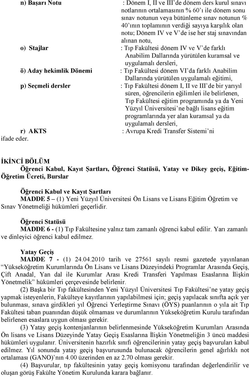 Dönemi : Tıp Fakültesi dönem VI da farklı Anabilim Dallarında yürütülen uygulamalı eğitimi, p) Seçmeli dersler : Tıp Fakültesi dönem I, II ve III de bir yarıyıl süren, öğrencilerin eğilimleri ile