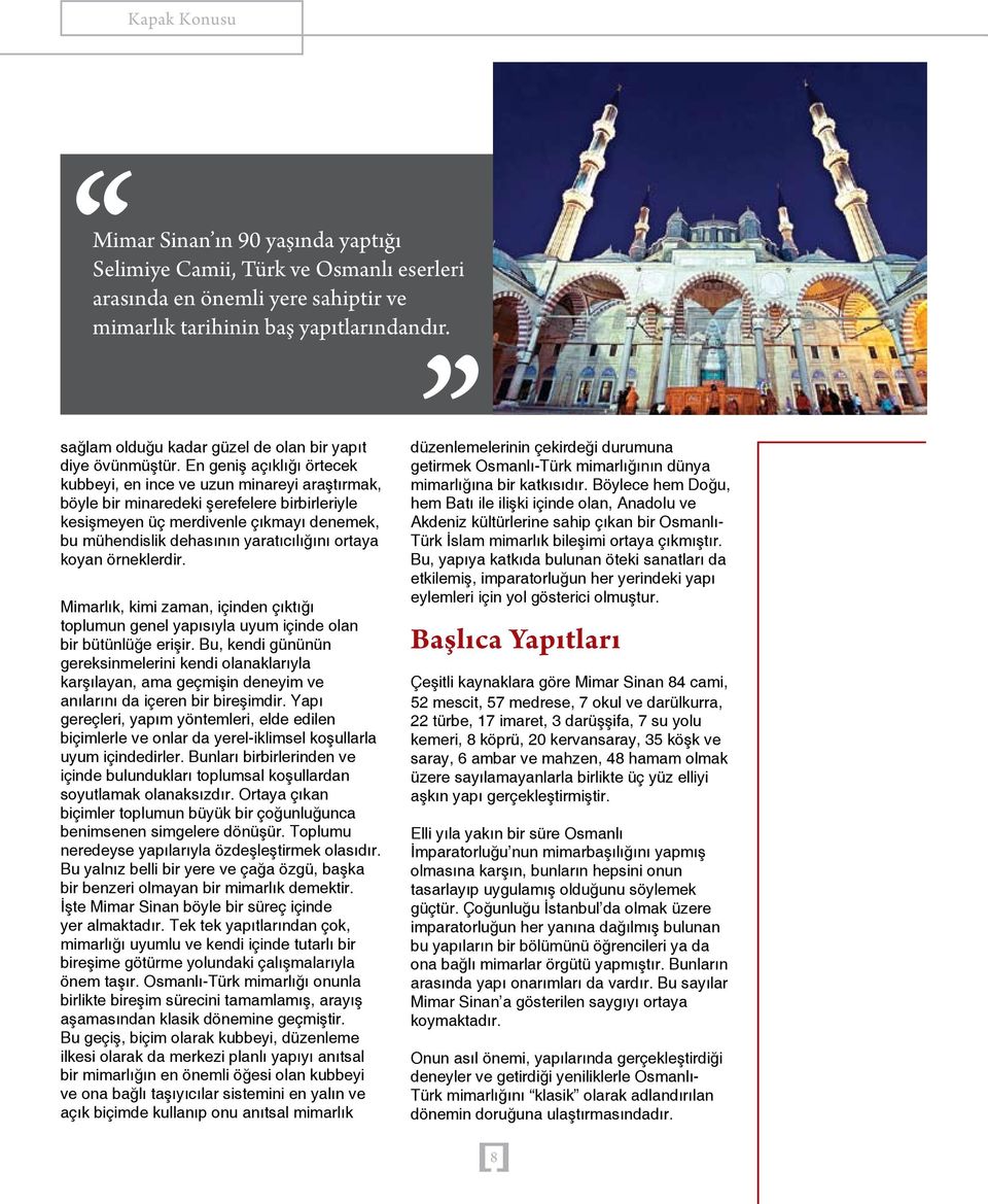 En geniş açıklığı örtecek kubbeyi, en ince ve uzun minareyi araştırmak, böyle bir minaredeki şerefelere birbirleriyle kesişmeyen üç merdivenle çıkmayı denemek, bu mühendislik dehasının yaratıcılığını