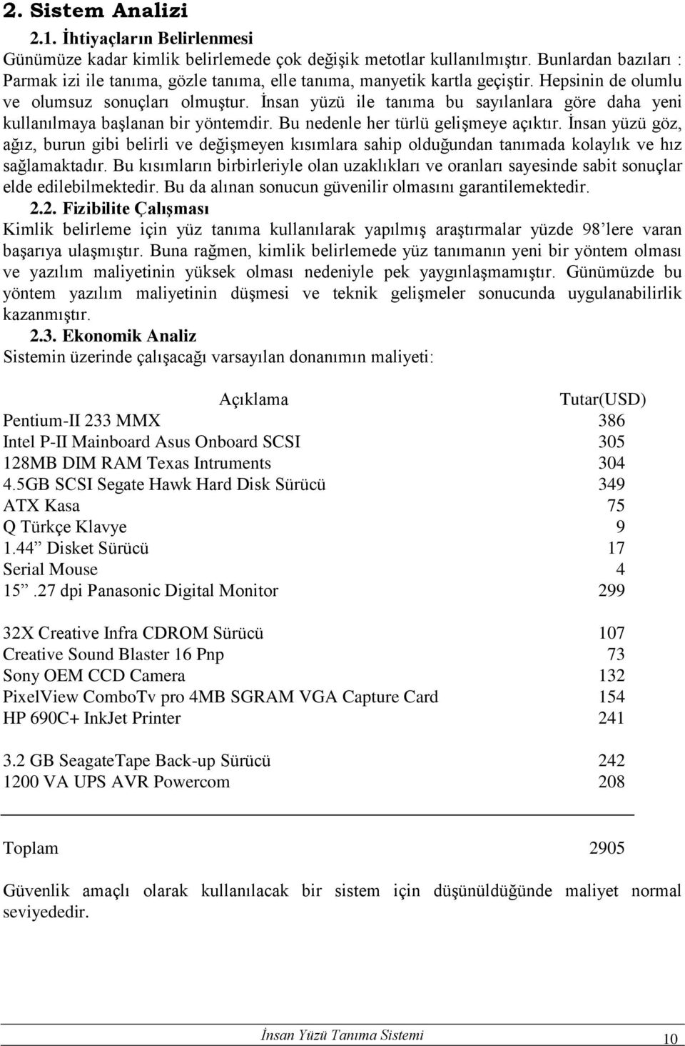 İnsan yüzü ile tanıma bu sayılanlara göre daha yeni kullanılmaya başlanan bir yöntemdir. Bu nedenle her türlü gelişmeye açıktır.