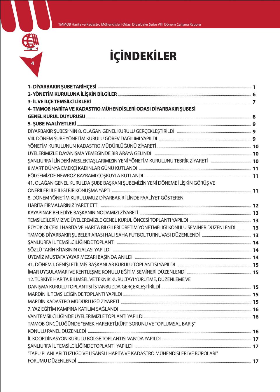 DÖNEM ŞUBE YÖNETİM KURULU GÖREV DAĞILIMI YAPILDI YÖNETİM KURULUNUN KADASTRO MÜDÜRLÜĞÜNÜ ZİYARETİ ÜYELERİMİZLE DAYANIŞMA YEMEĞİNDE BİR ARAYA GELİNDİ ŞANLIURFA İLİNDEKİ MESLEKTAŞLARIMIZIN YENİ YÖNETİM