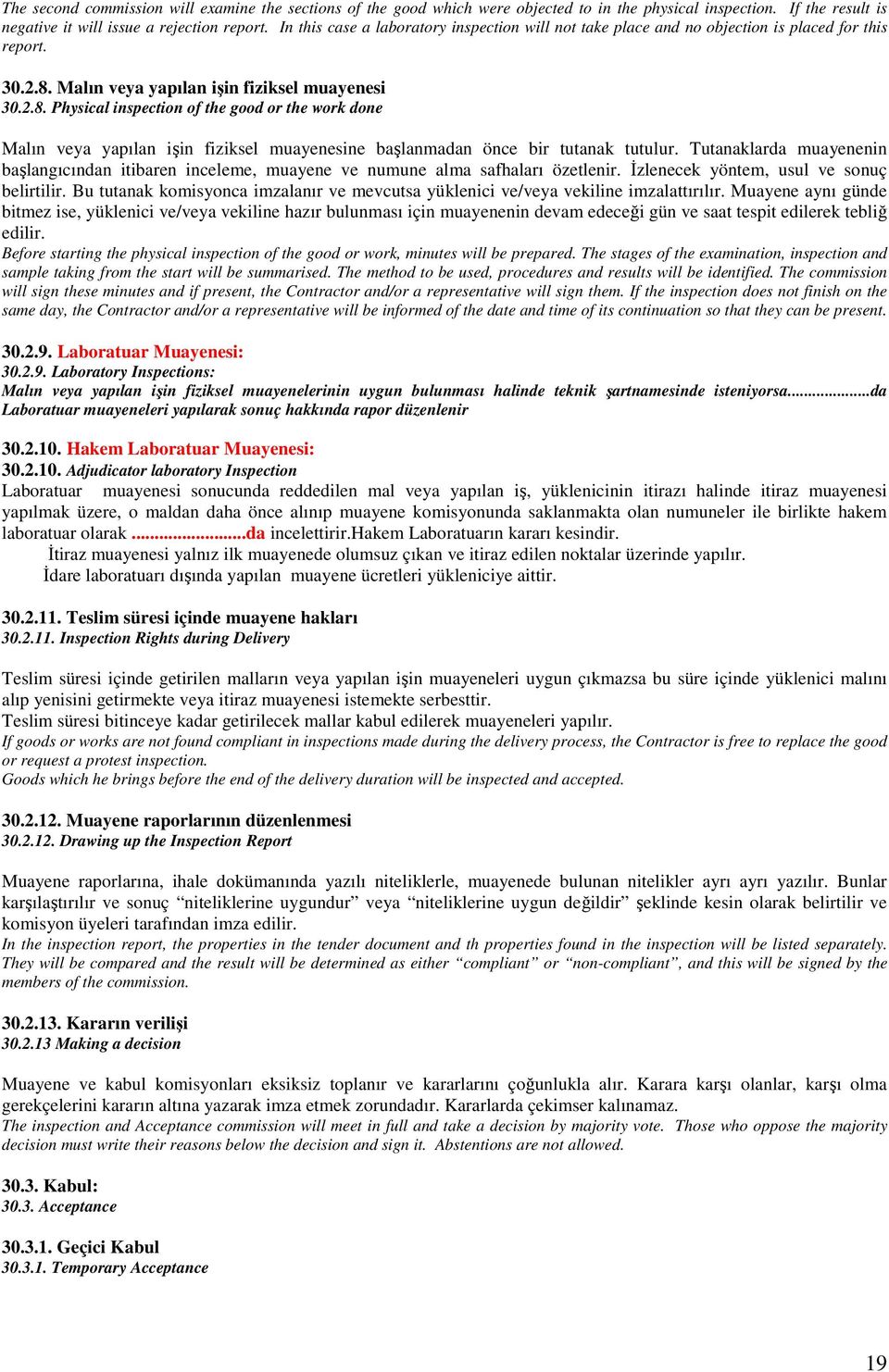 Malın veya yapılan işin fiziksel muayenesi 30.2.8. Physical inspection of the good or the work done Malın veya yapılan işin fiziksel muayenesine başlanmadan önce bir tutanak tutulur.