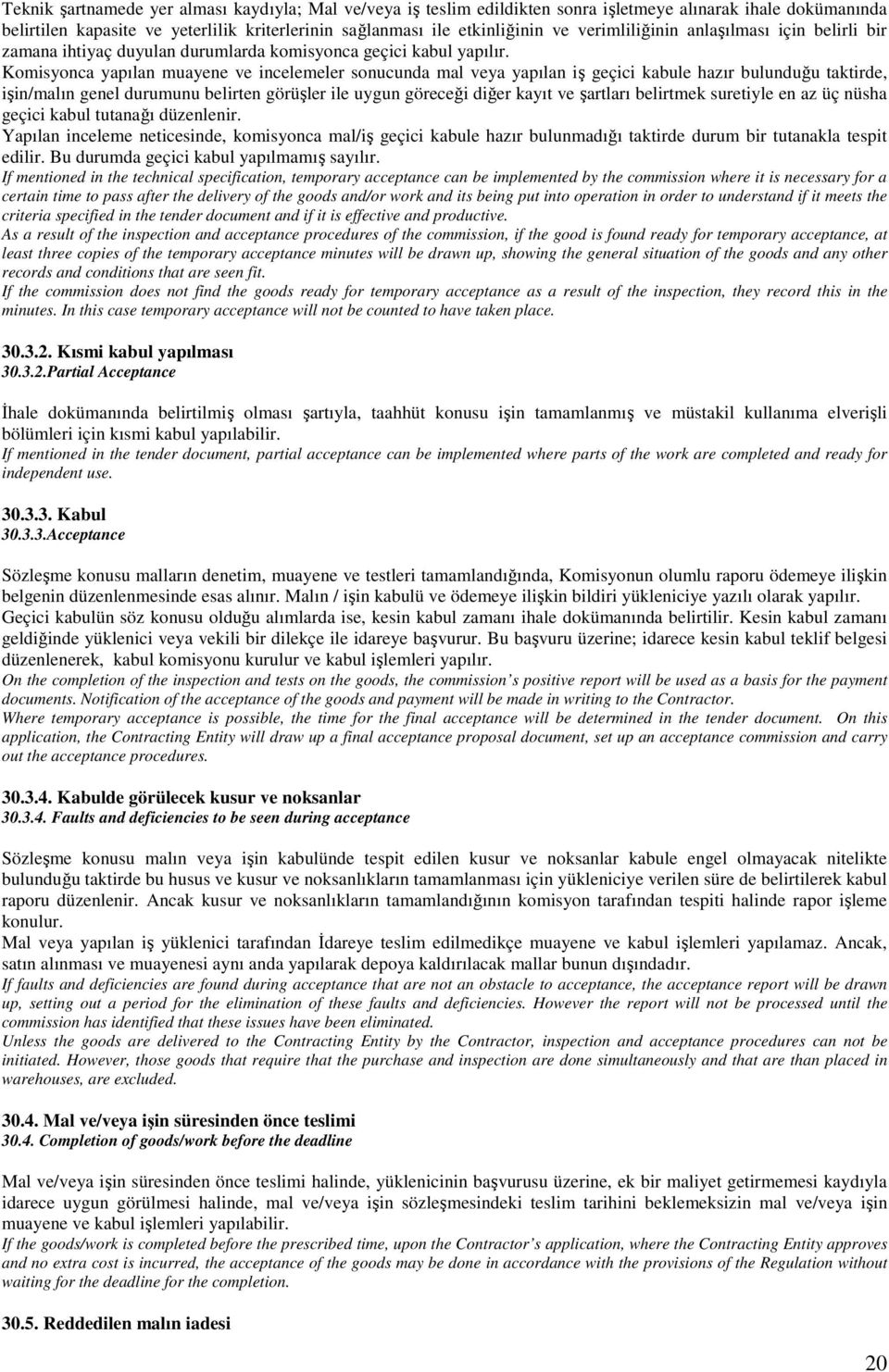 Komisyonca yapılan muayene ve incelemeler sonucunda mal veya yapılan iş geçici kabule hazır bulunduğu taktirde, işin/malın genel durumunu belirten görüşler ile uygun göreceği diğer kayıt ve şartları