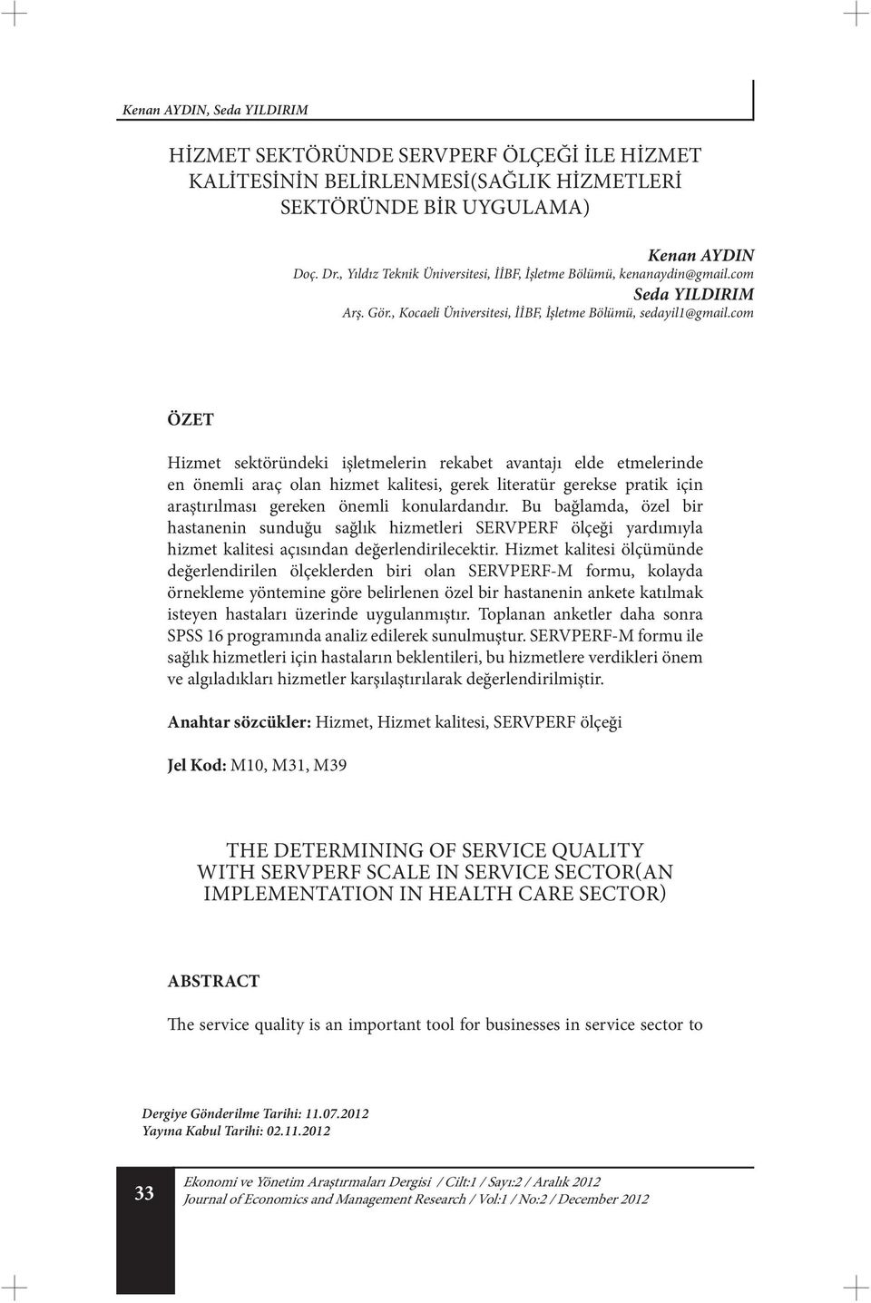 com ÖZET Hizmet sektöründeki işletmelerin rekabet avantajı elde etmelerinde en önemli araç olan hizmet kalitesi, gerek literatür gerekse pratik için araştırılması gereken önemli konulardandır.